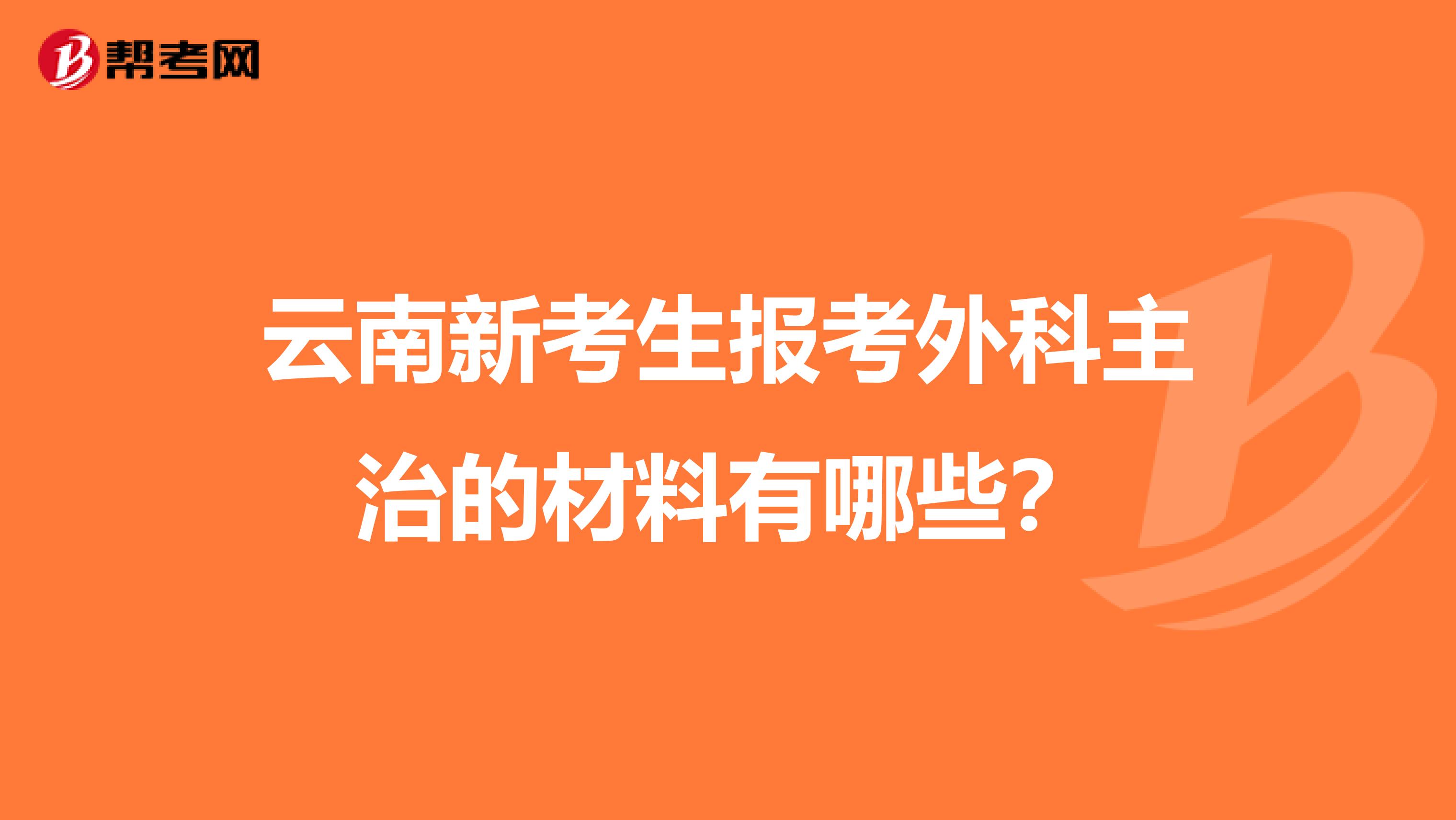 云南新考生报考外科主治的材料有哪些？