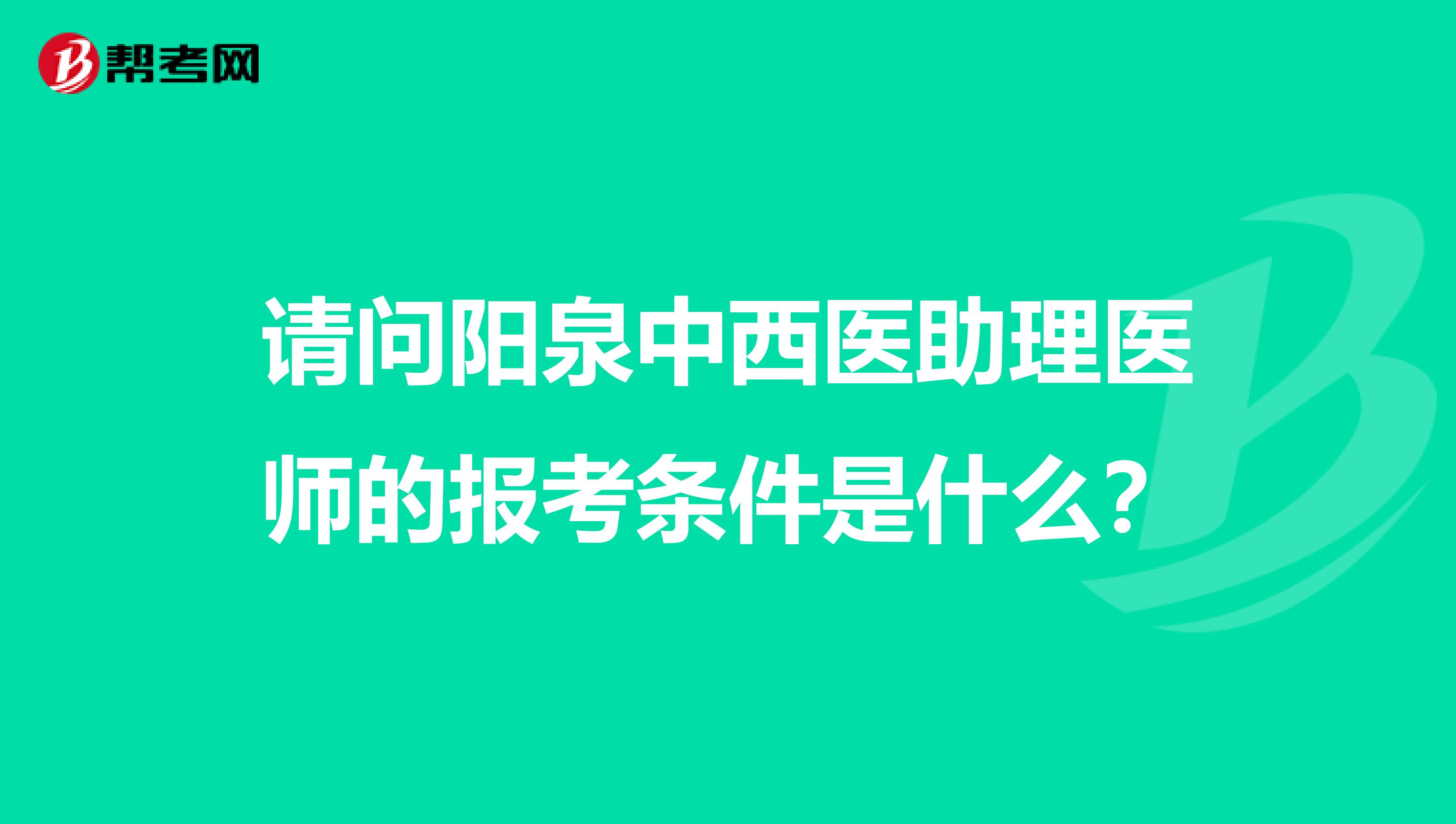 请问阳泉中西医助理医师的报考条件是什么?