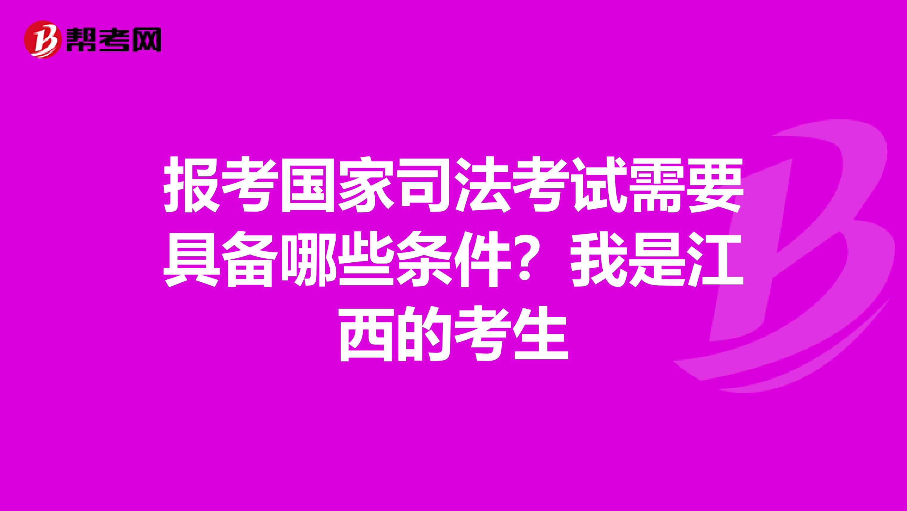 报考国家司法考试需要具备哪些条件？我是江西的考生