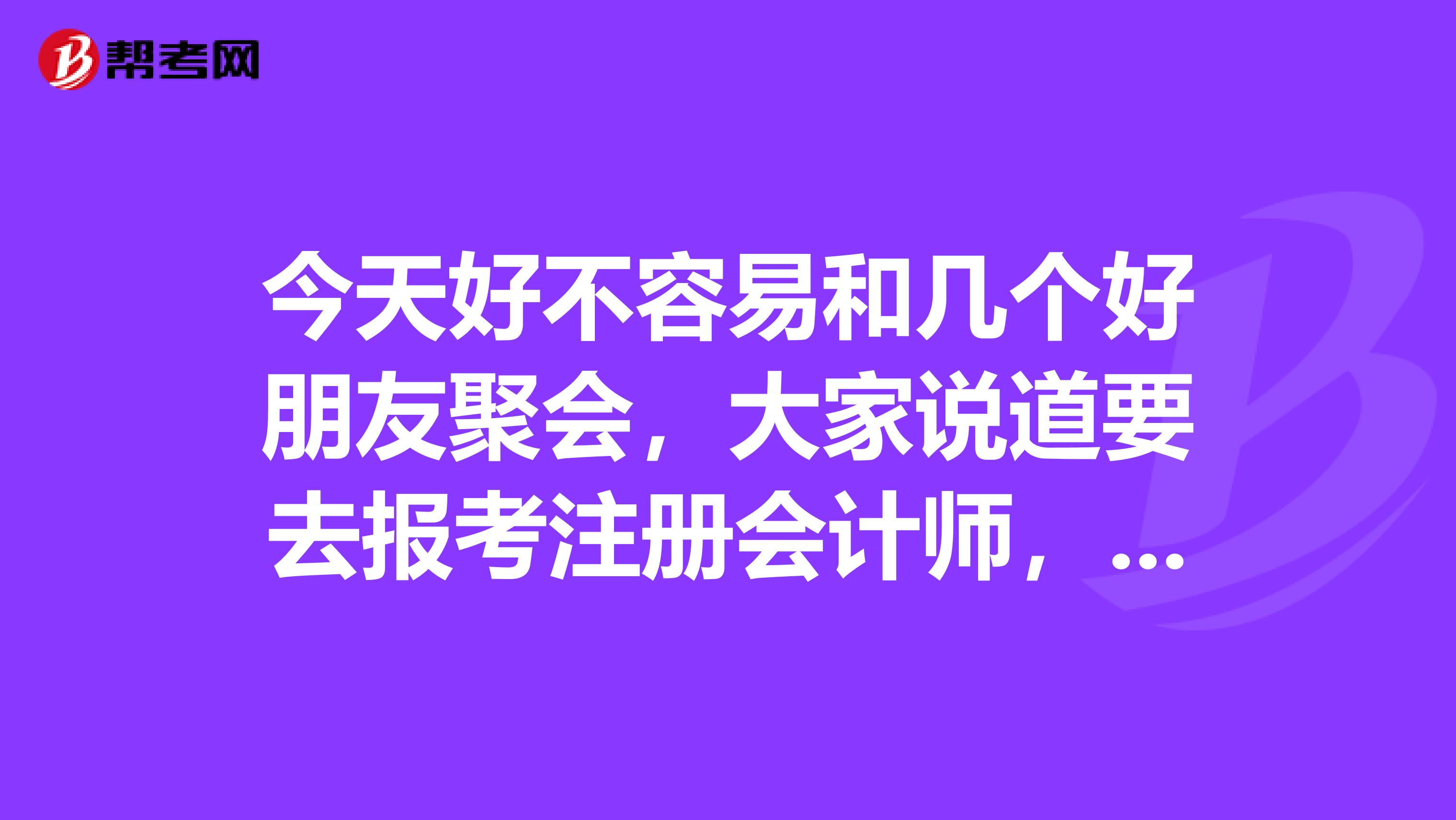 今天好不容易和幾個好朋友聚會，大家說道要去報考注冊會計師，想問問注冊會計師報名時間和考試時間大概是什么時候？