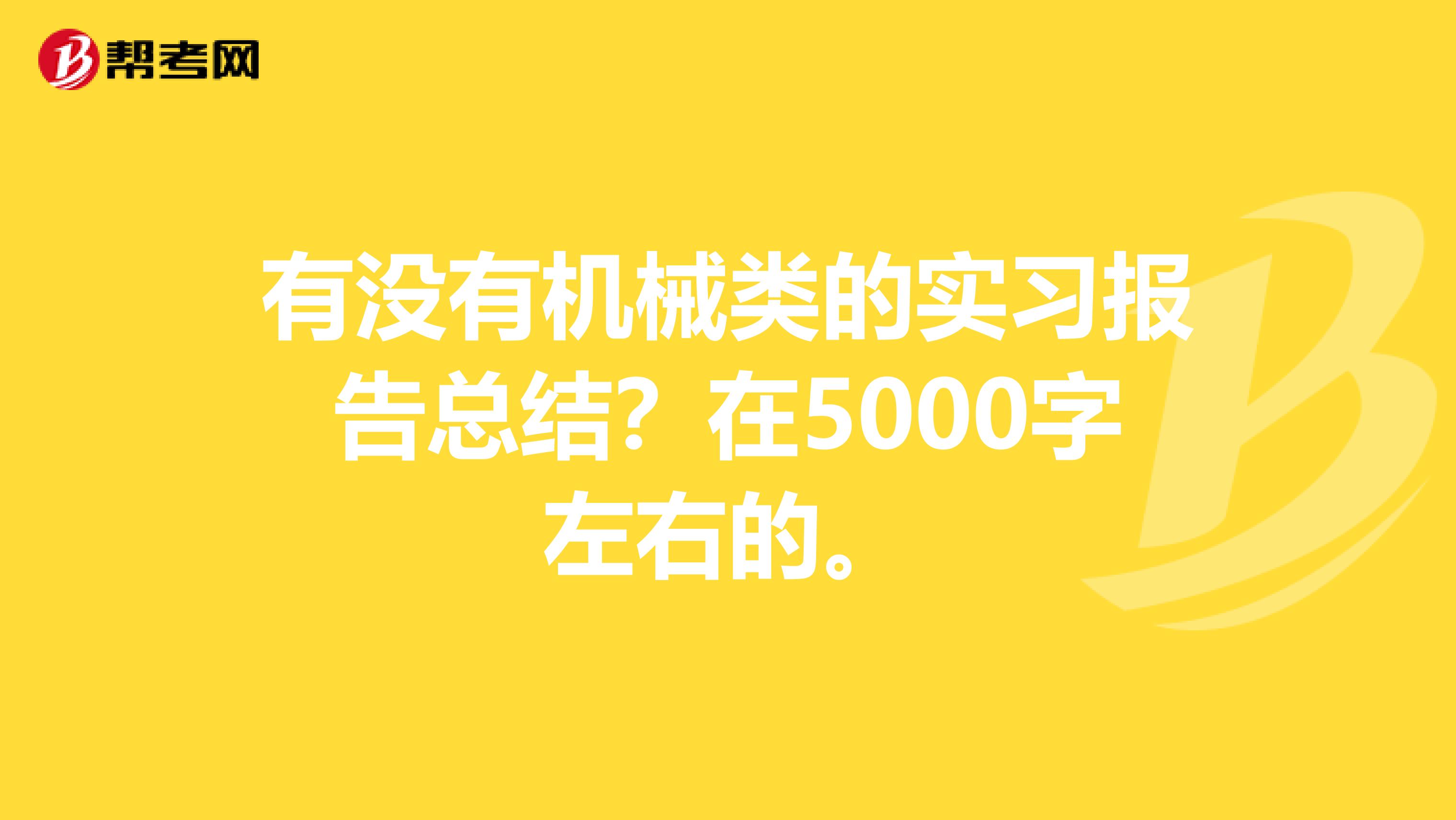 有没有机械类的实习报告总结？在5000字左右的。