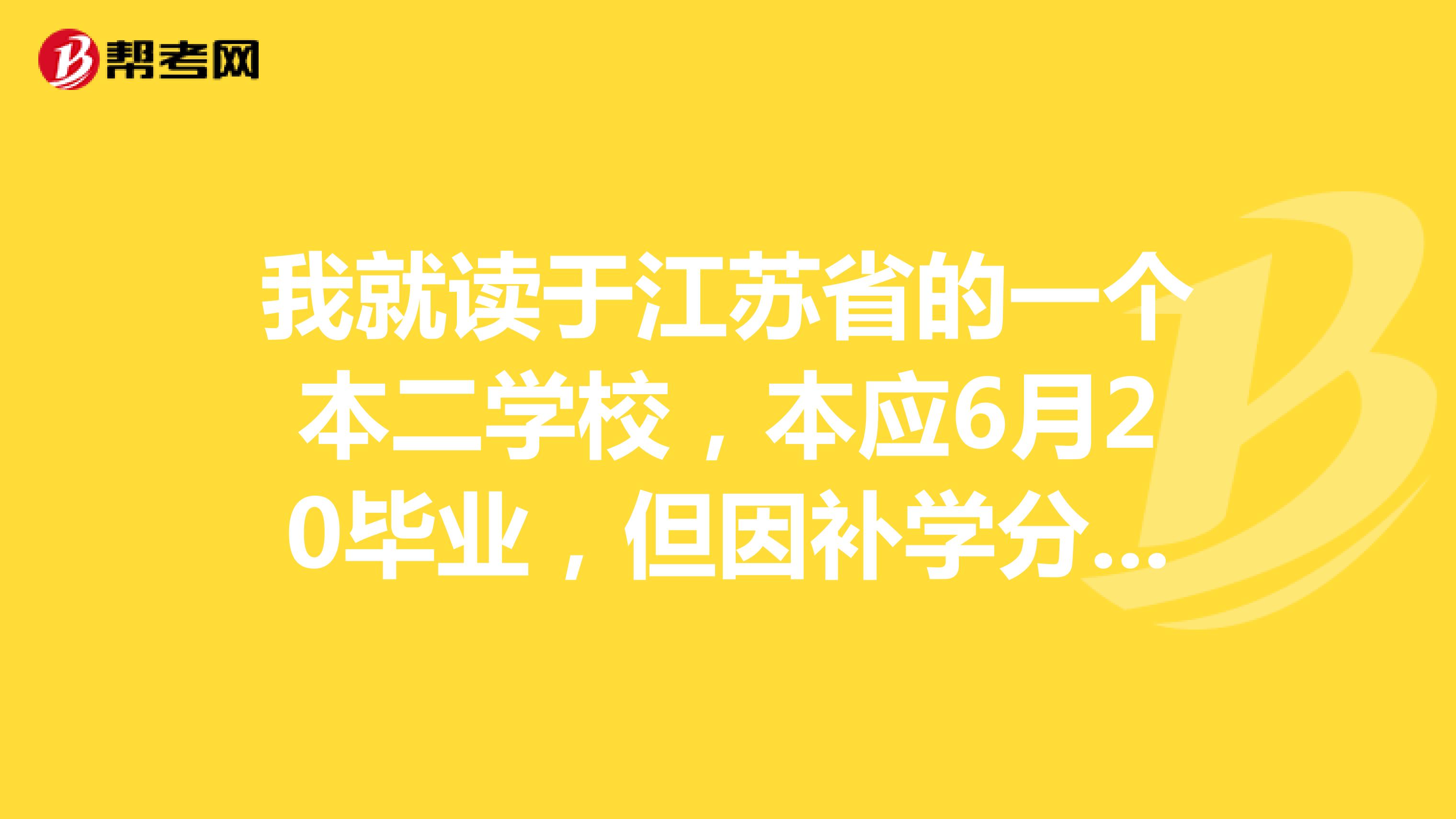 我就读于江苏省的一个本二学校，本应6月20毕业，但因补学分延期半年毕业，今年12月方可拿到学位证和毕业证，那我今年可以报名国考吗？