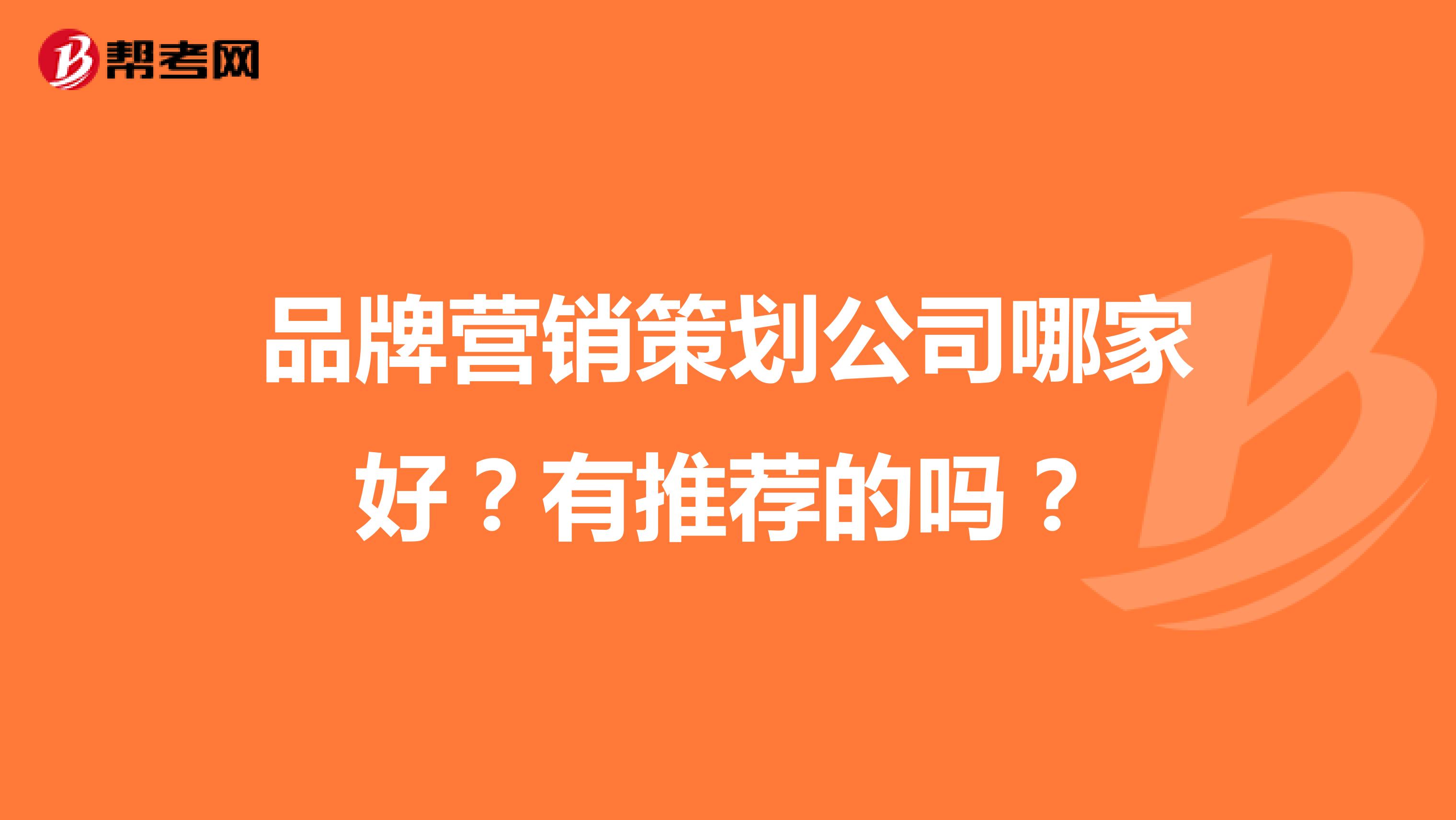 品牌营销策划公司哪家好？有推荐的吗？