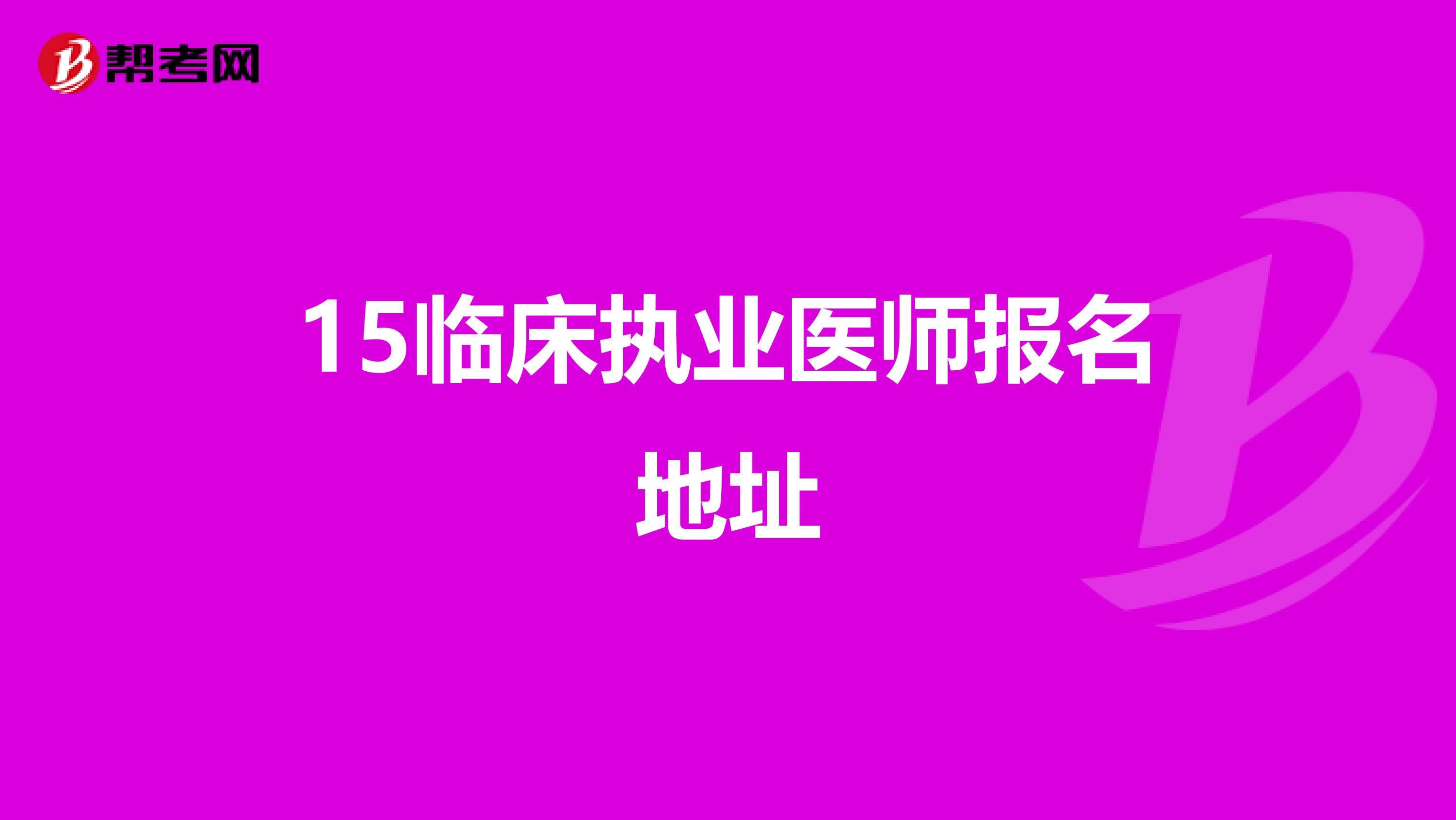 15临床执业医师报名地址