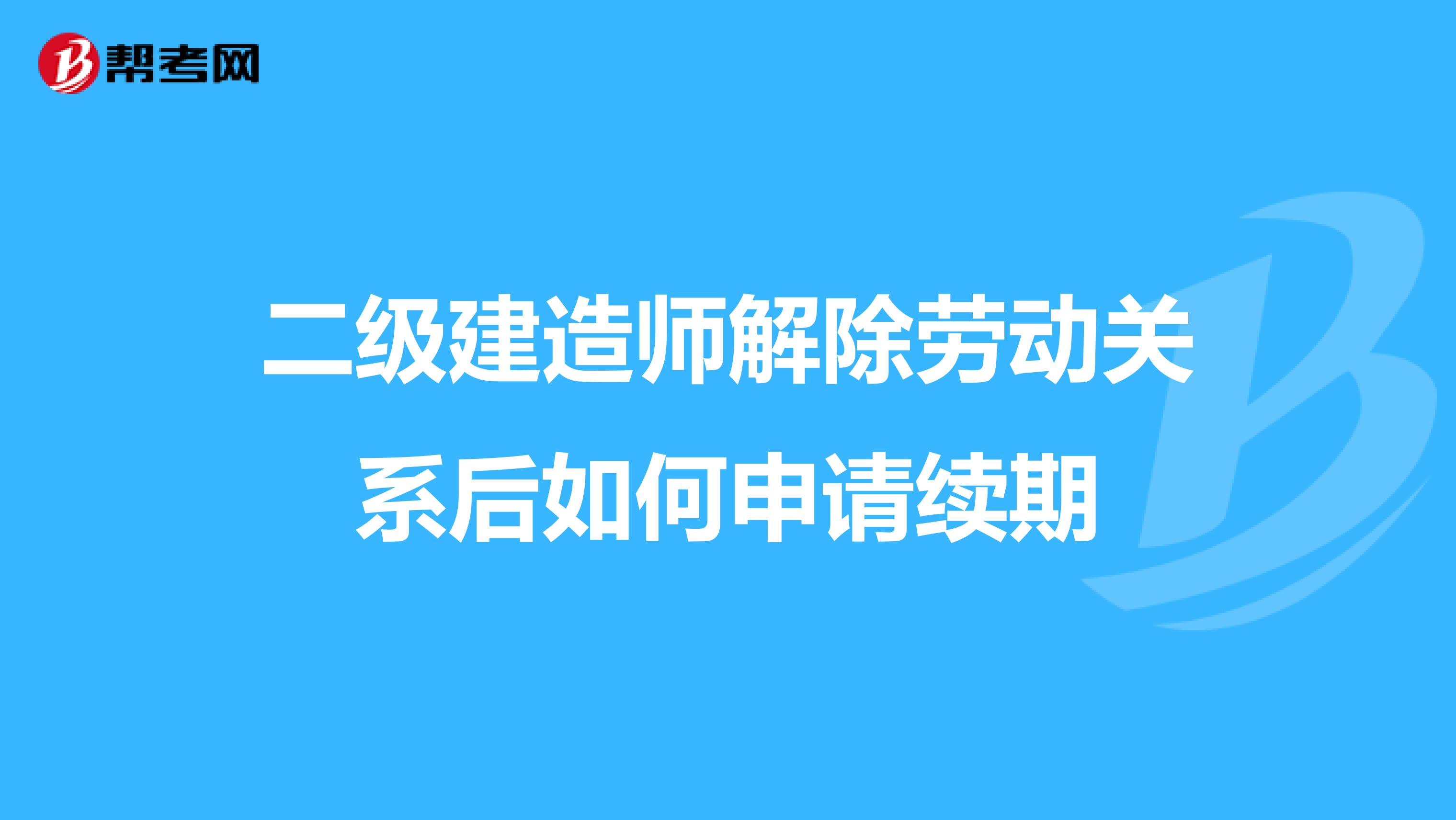二级建造师解除劳动关系后如何申请续期