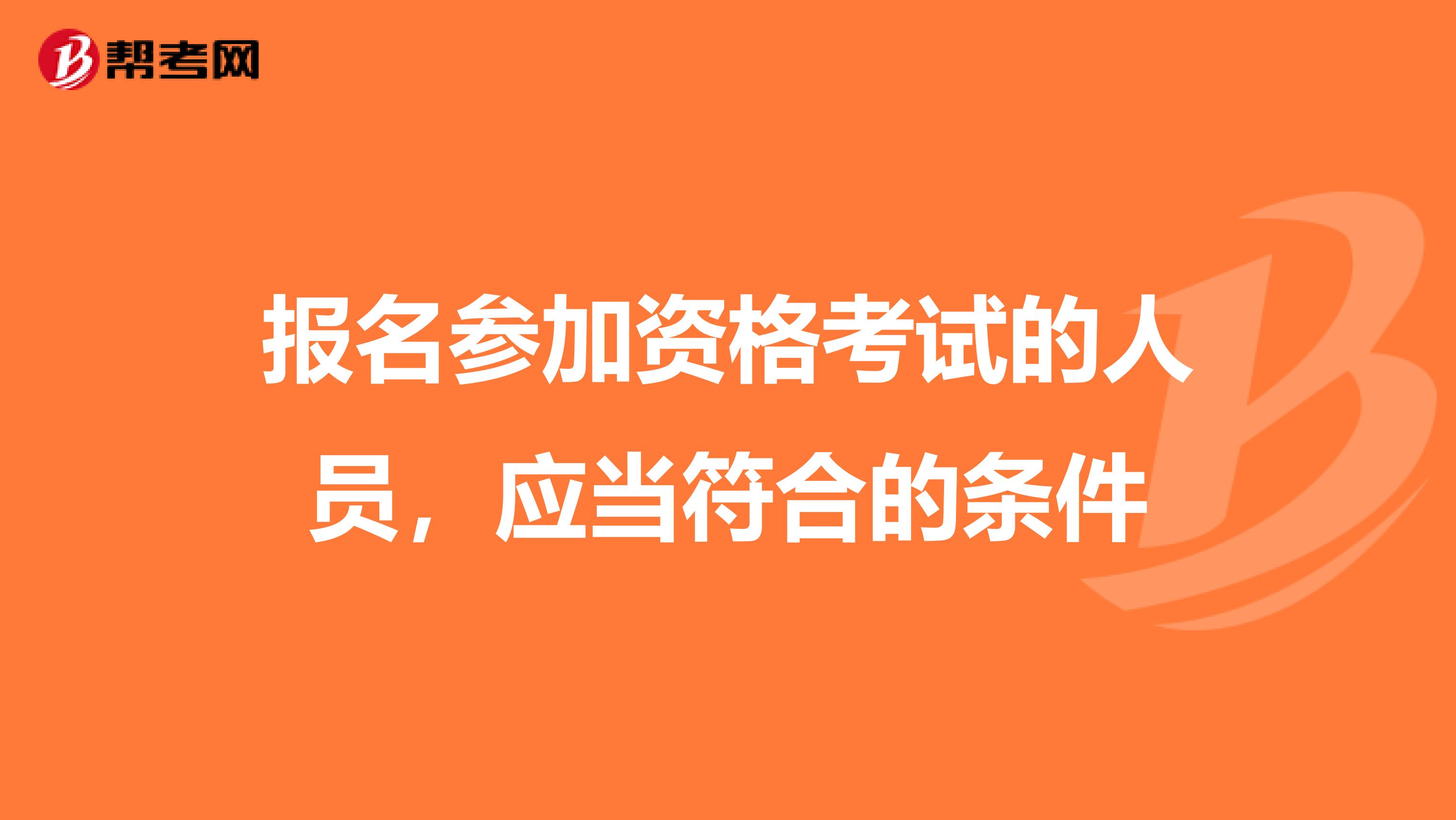 报名参加资格考试的人员,应当符合的条件
