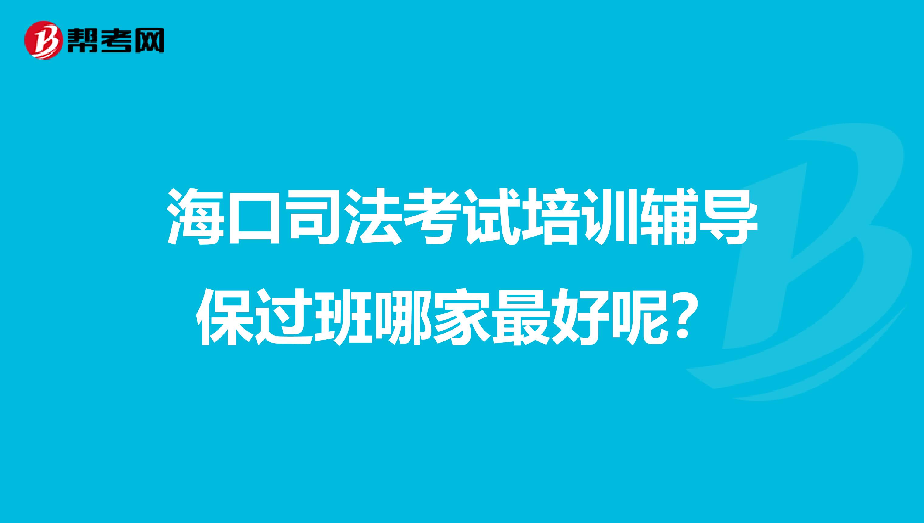 海口司法考试培训辅导保过班哪家最好呢？