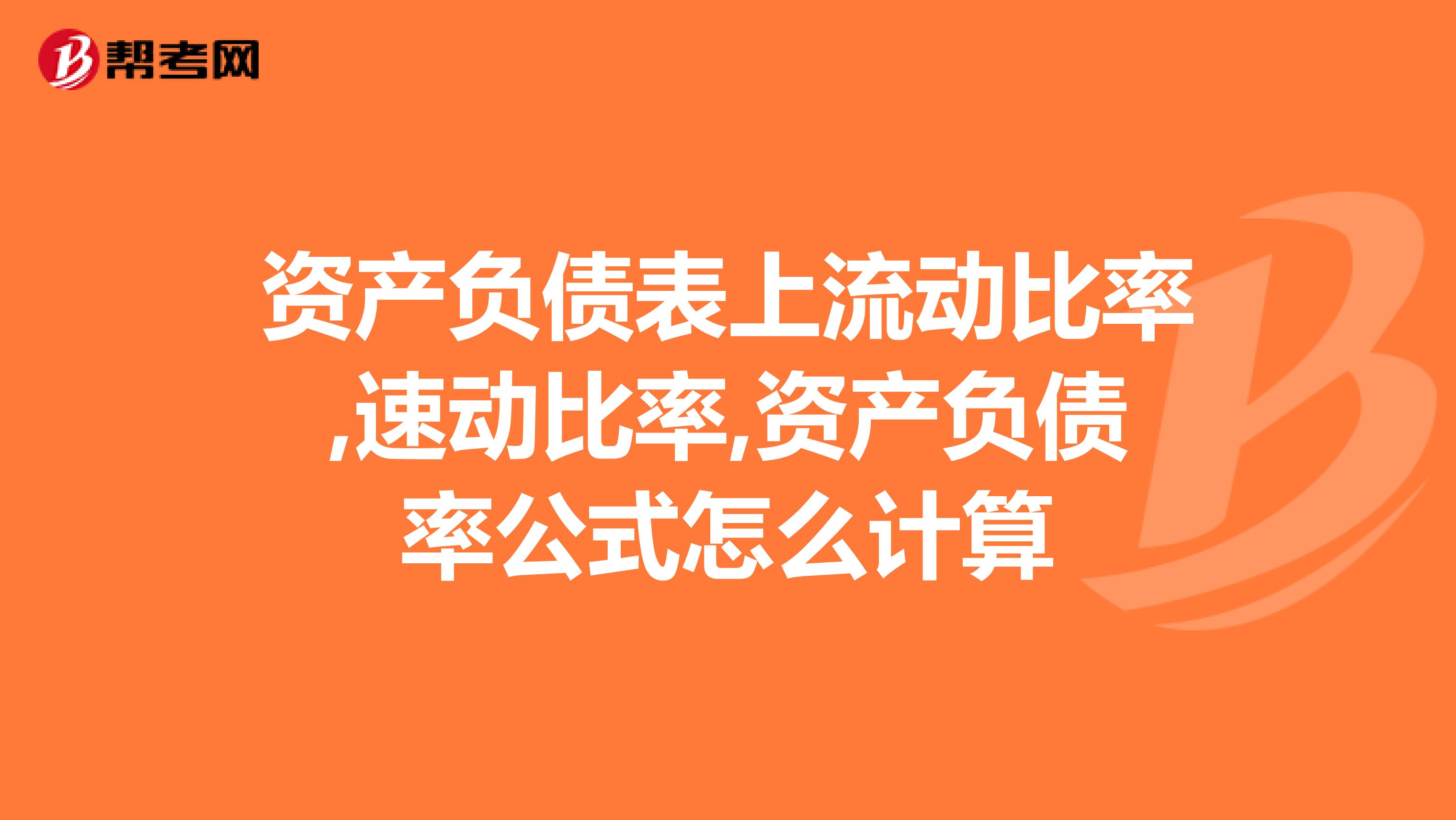 資產(chǎn)負(fù)債表上流動比率,速動比率,資產(chǎn)負(fù)債率公式怎么計(jì)算