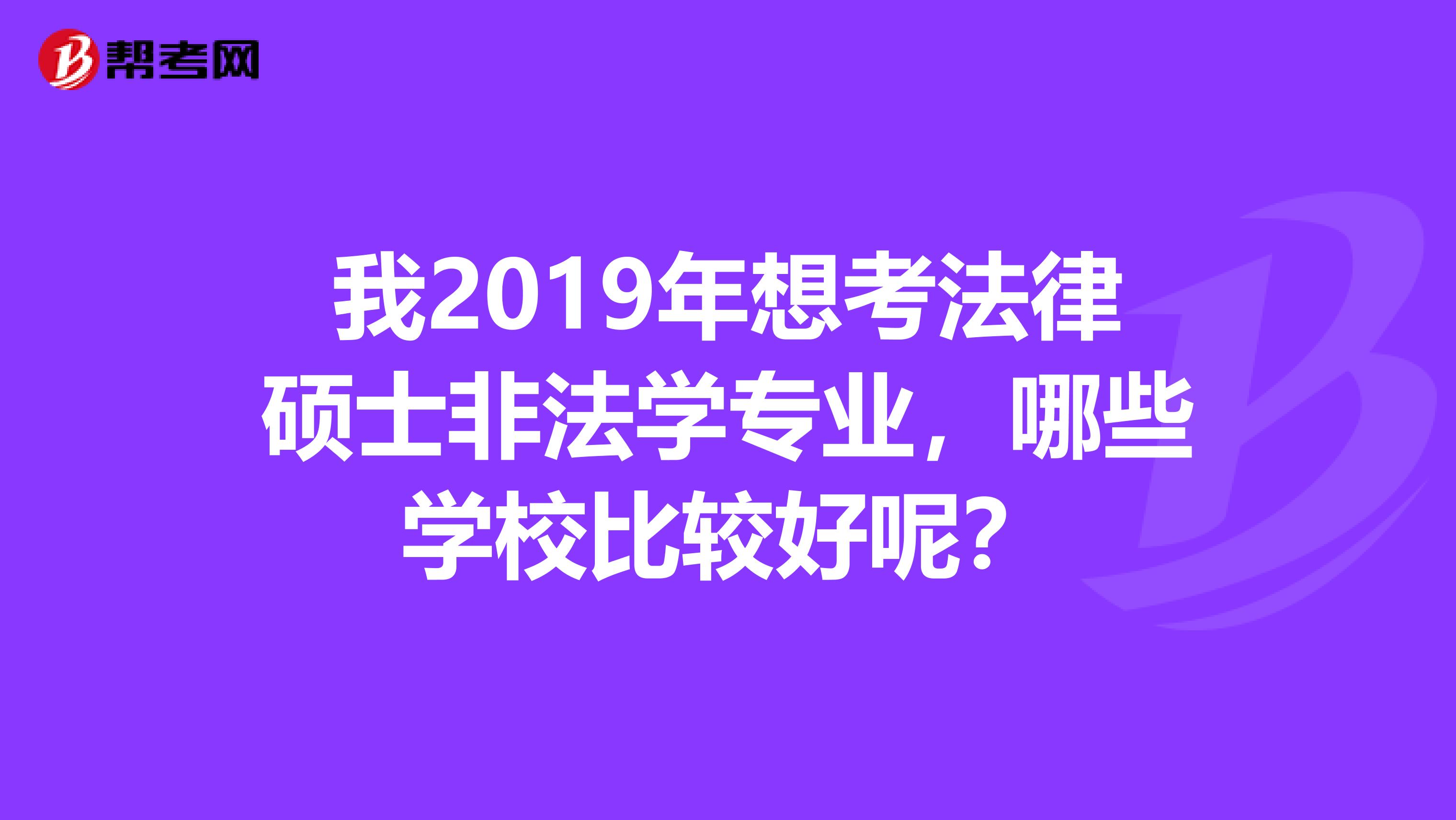 我2019年想考法律硕士非法学专业,哪些学校比较好呢?
