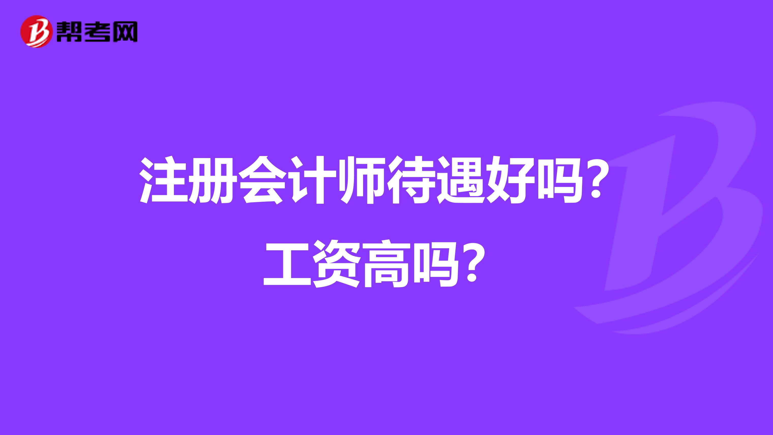 注冊(cè)會(huì)計(jì)師待遇好嗎？工資高嗎？
