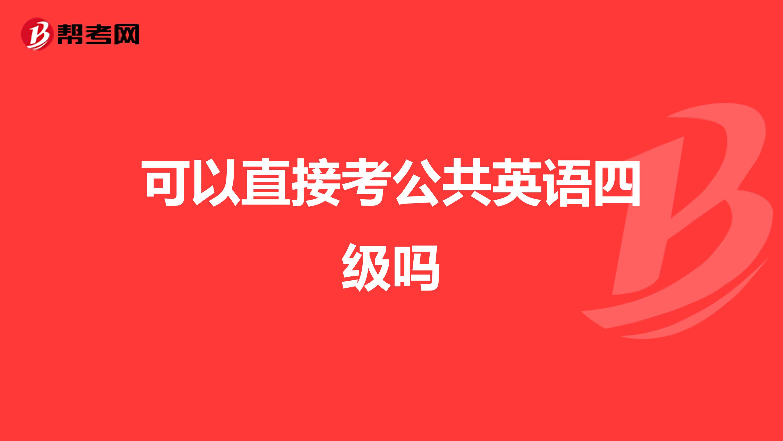 可以直接考公共英语四级吗