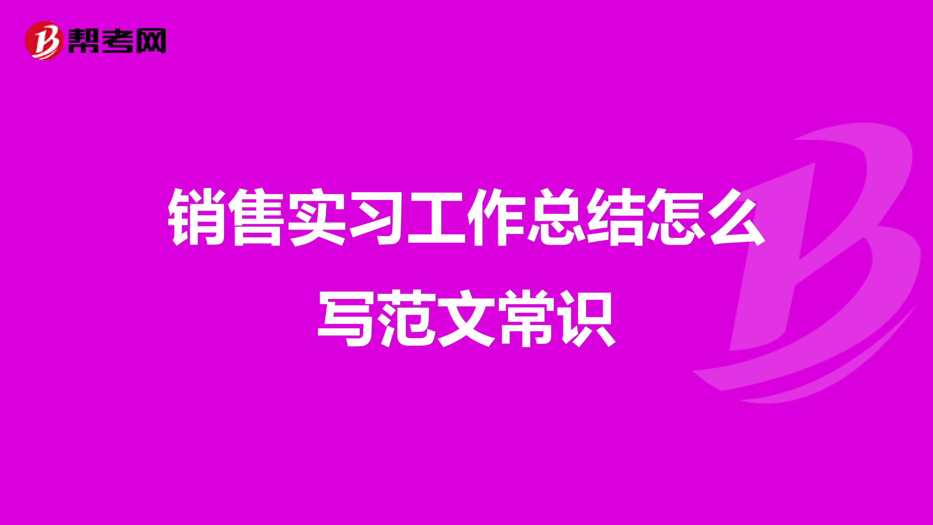 销售实习工作总结怎么写范文常识