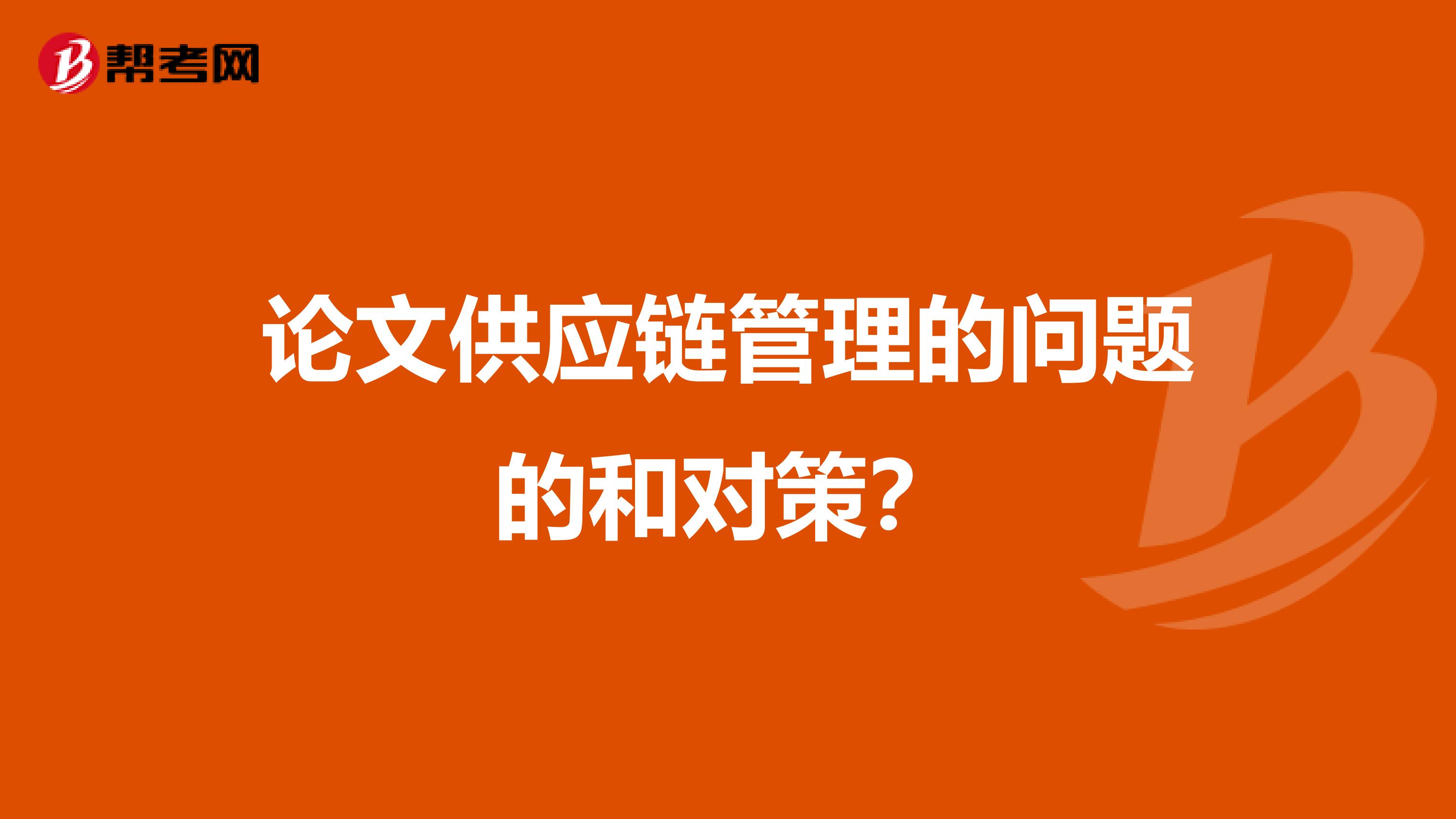 论文供应链管理的问题的和对策?