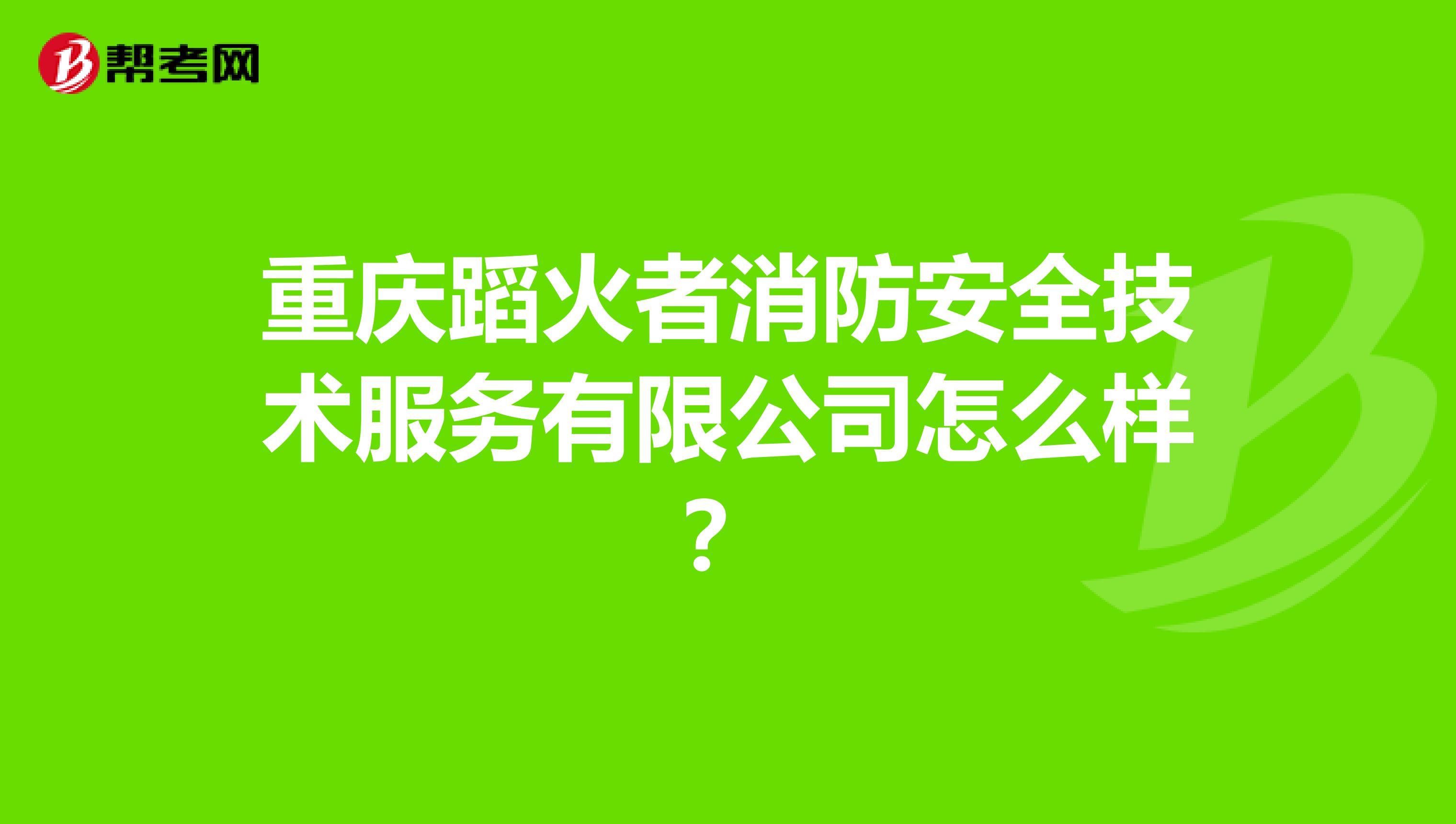 重庆蹈火者消防安全技术服务有限公司怎么样？