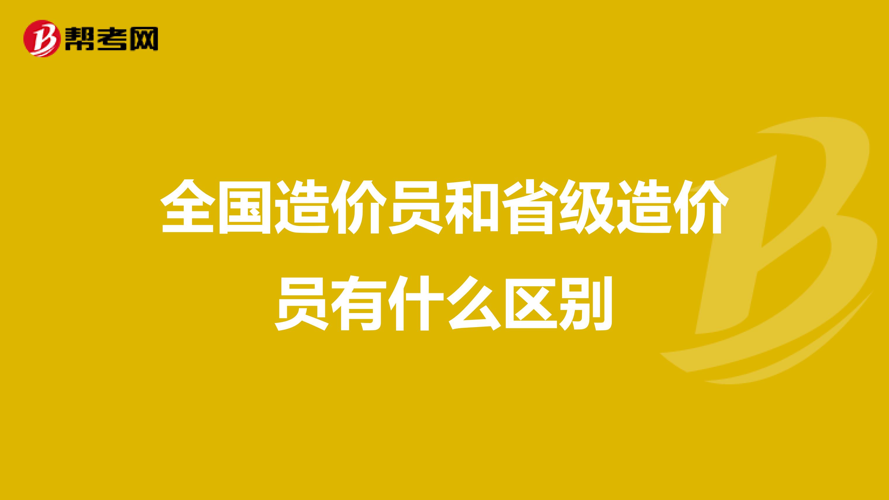 全国造价员和省级造价员有什么区别