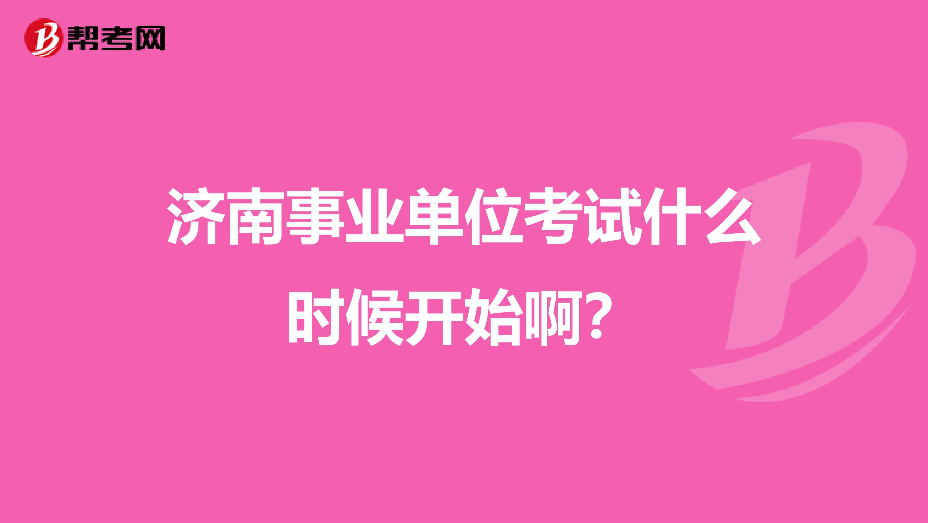 济南事业单位考试什么时候开始啊?
