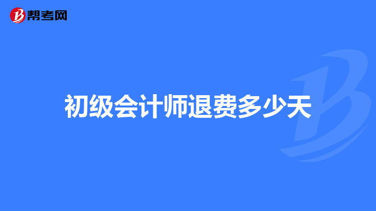 初级会计师退费多少天