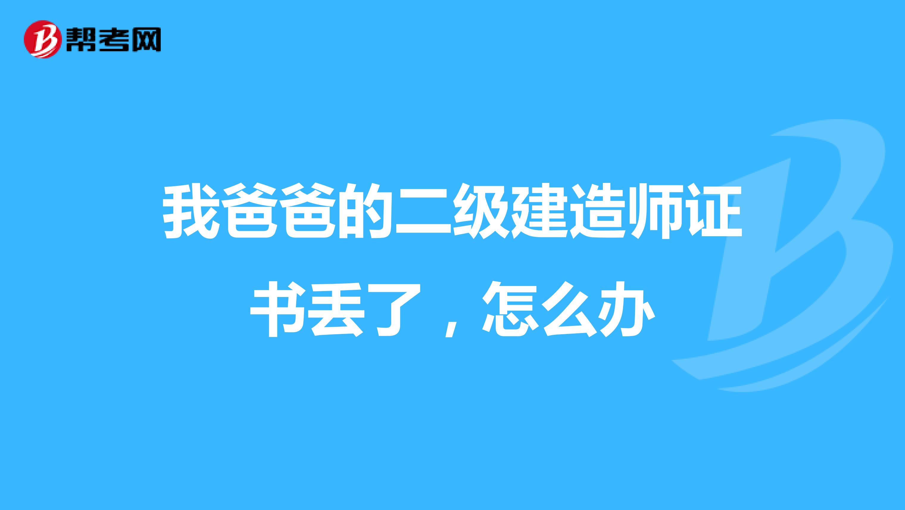 我爸爸的二级建造师证书丢了，怎么办