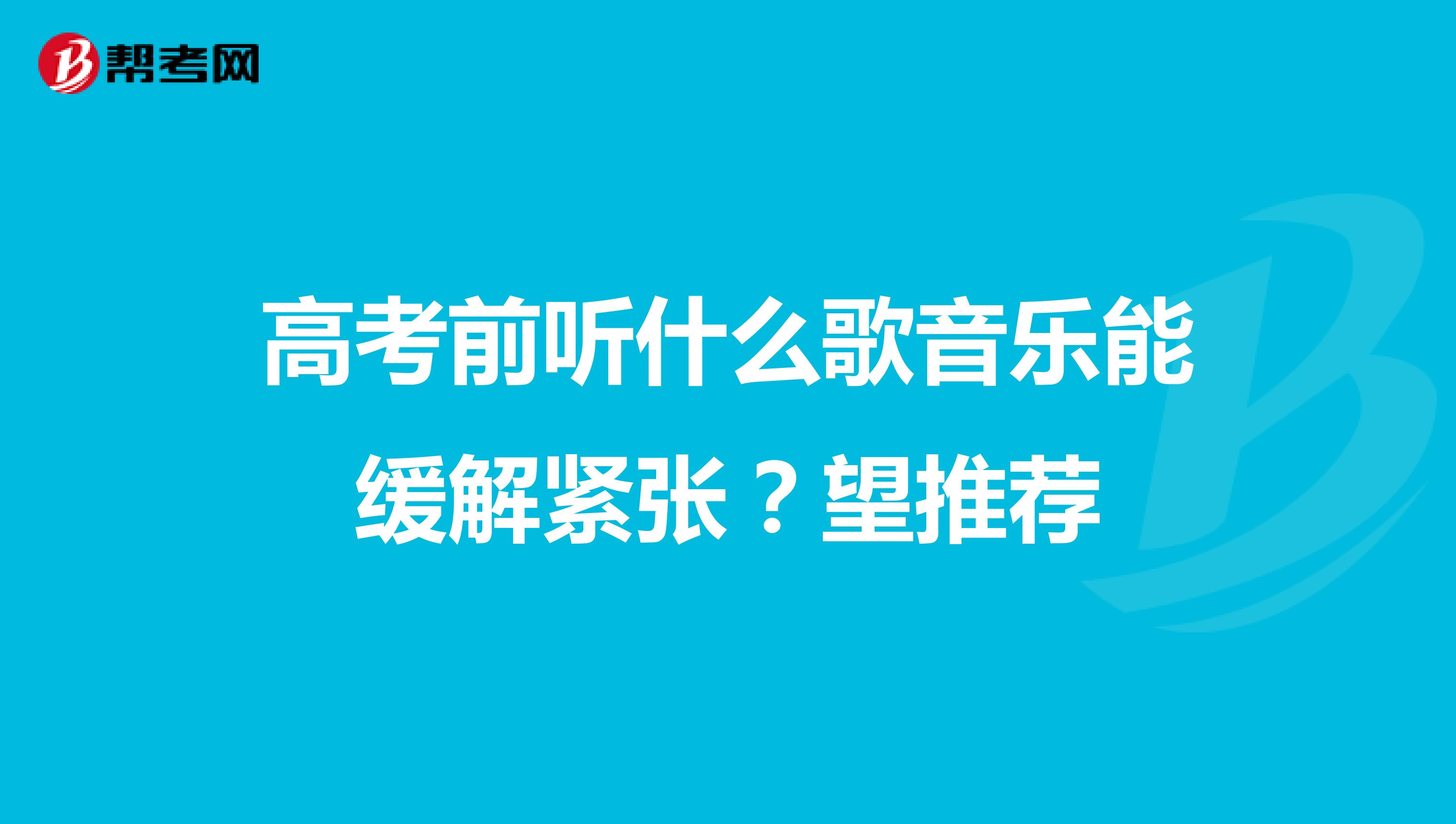 高考前听什么歌音乐能缓解紧张？望推荐