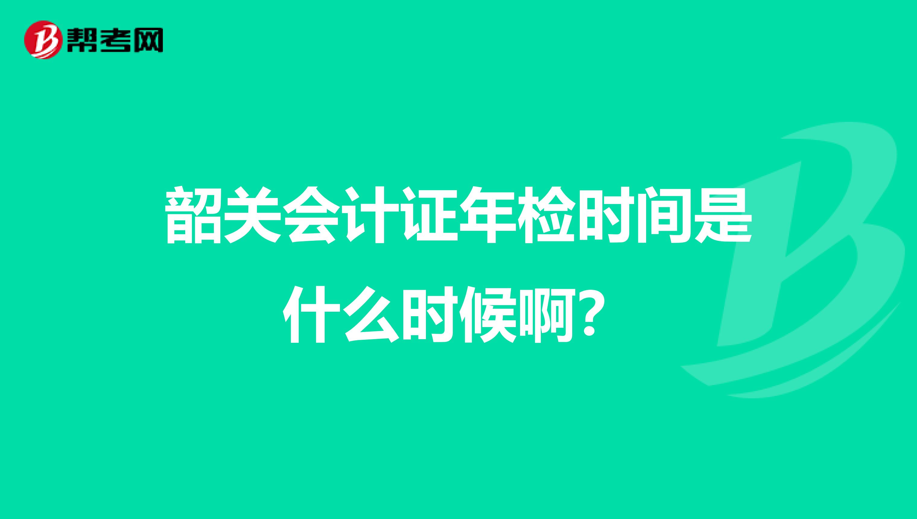 韶关会计证年检时间是什么时候啊?