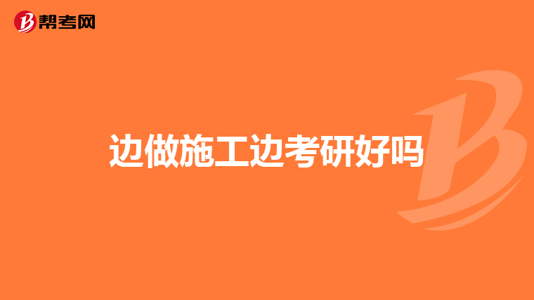 边做施工边考研好吗