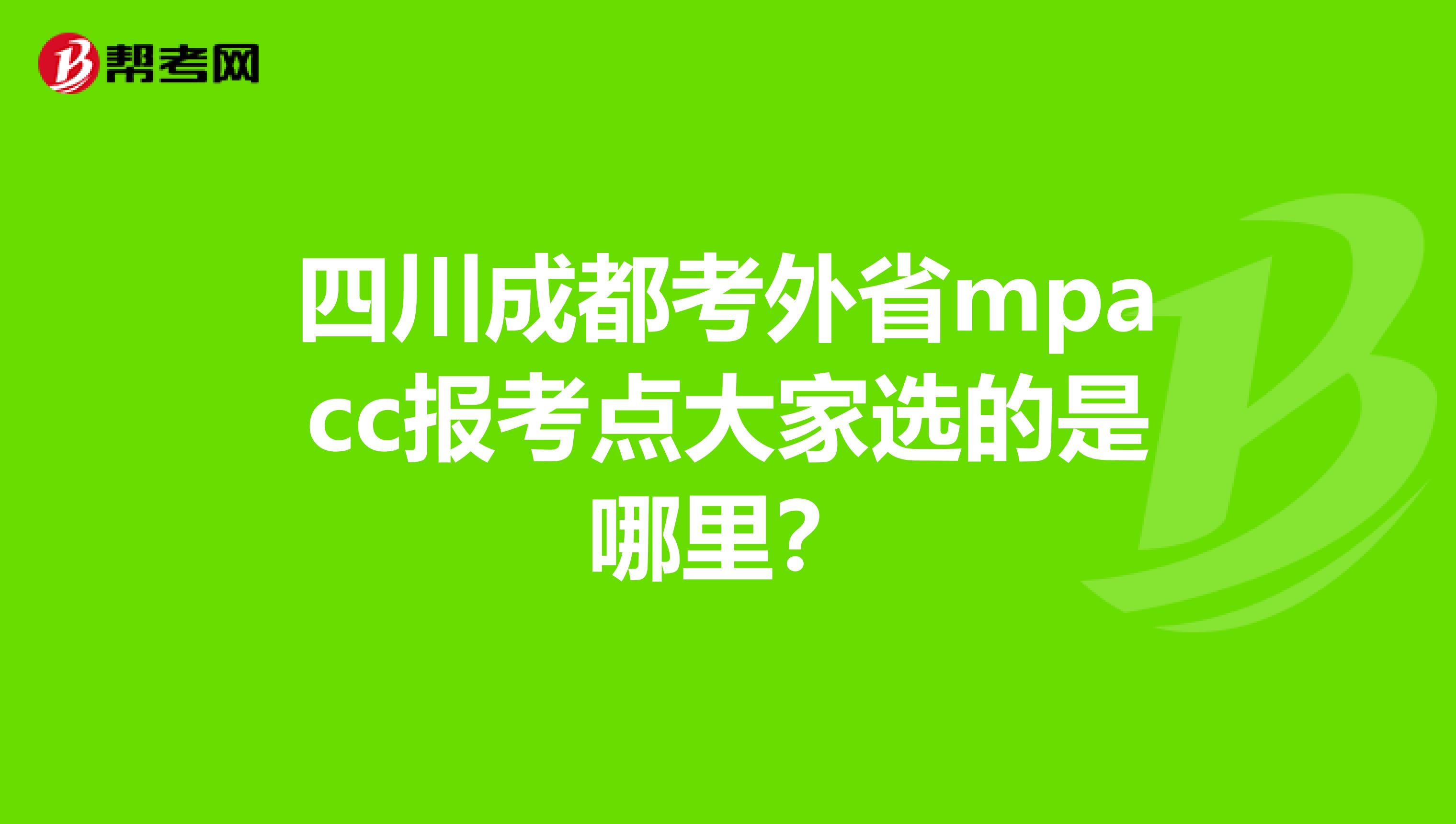 四川成都考外省mpacc报考点大家选的是哪里?