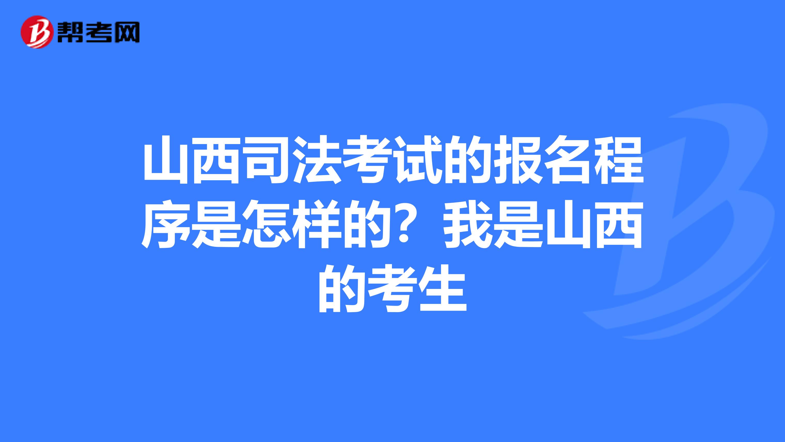 山西司法考試的報名程序是怎樣的？我是山西的考生