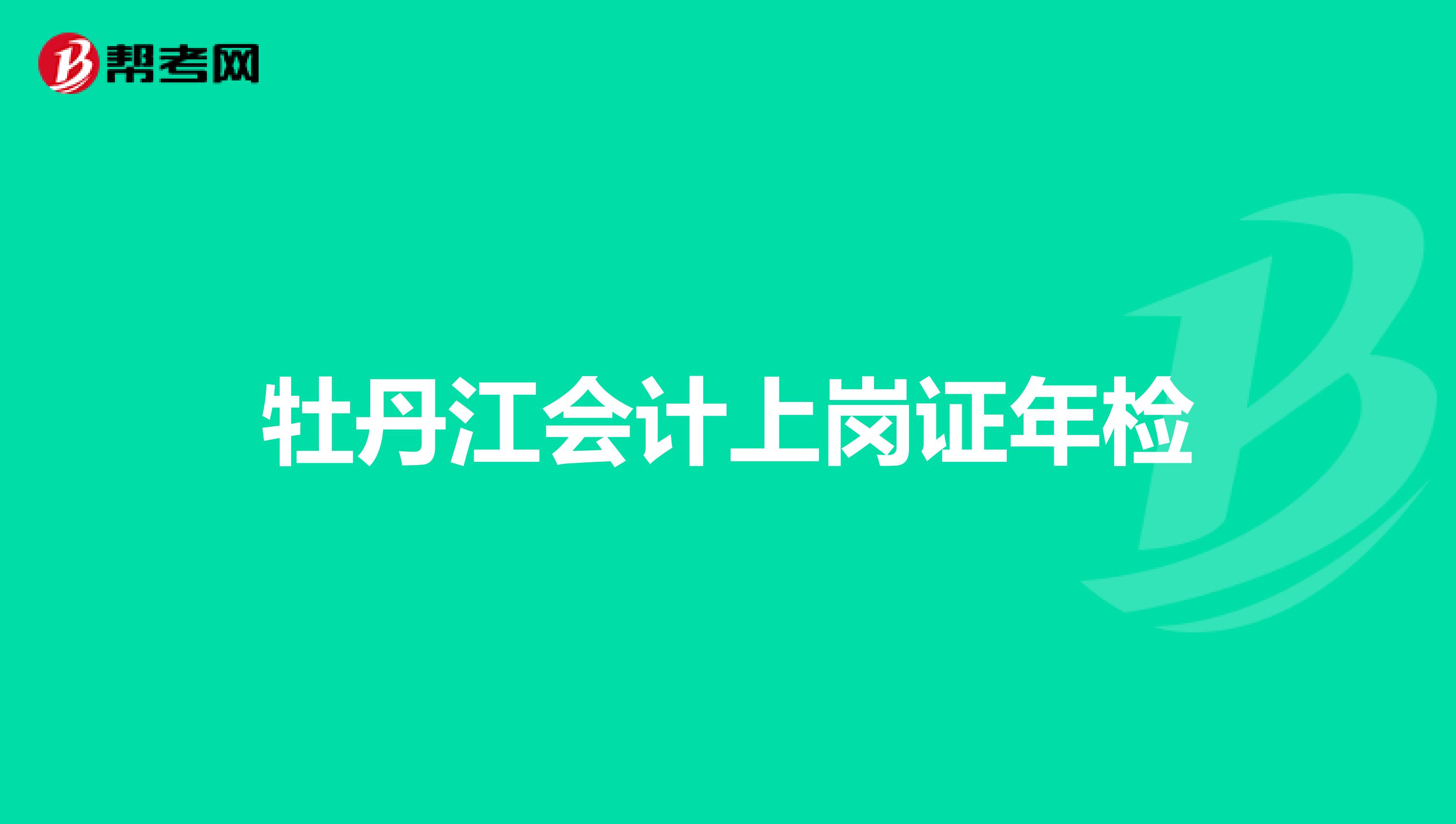 牡丹江会计上岗证年检