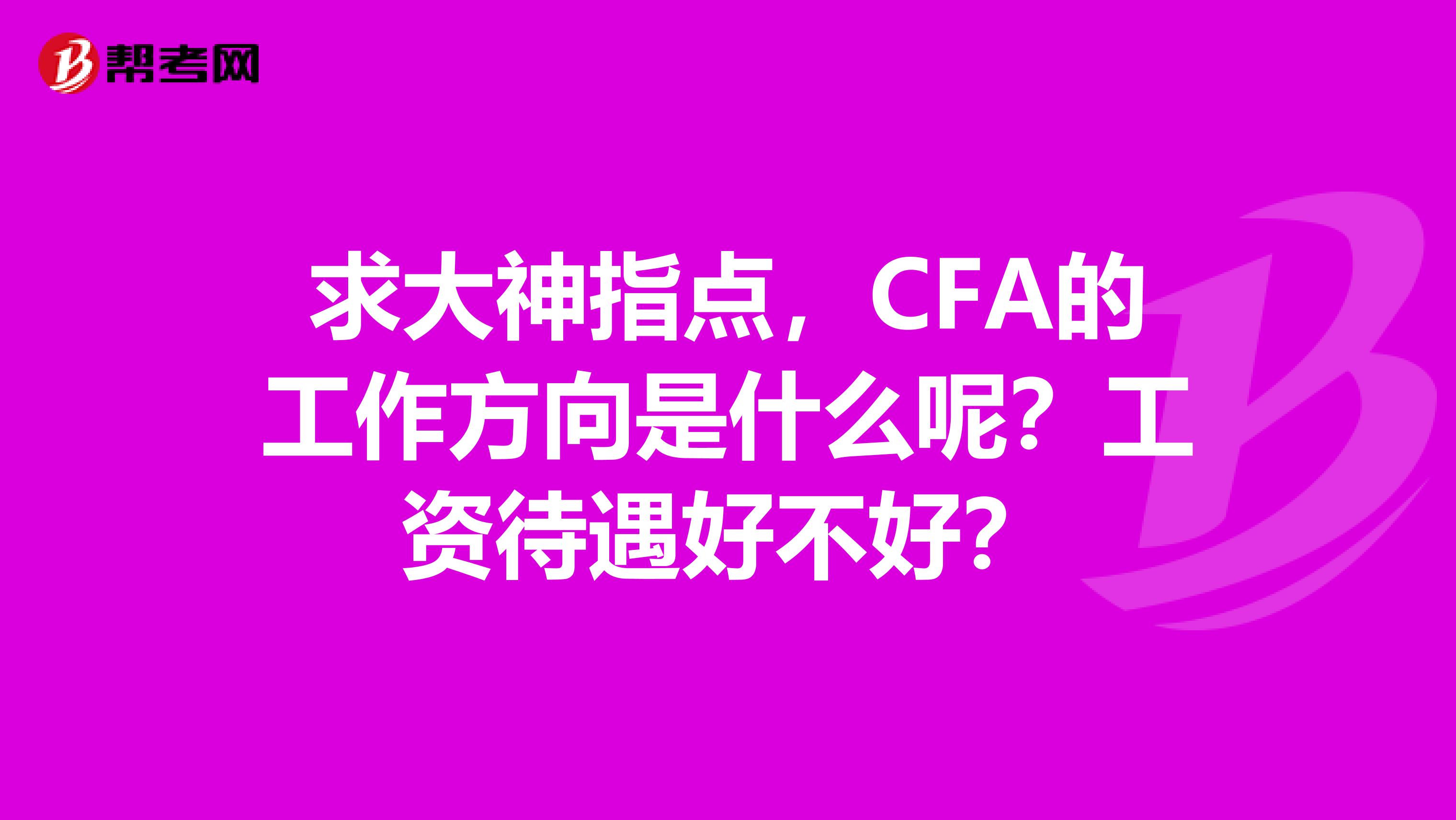 求大神指点，CFA的工作方向是什么呢？工资待遇好不好？