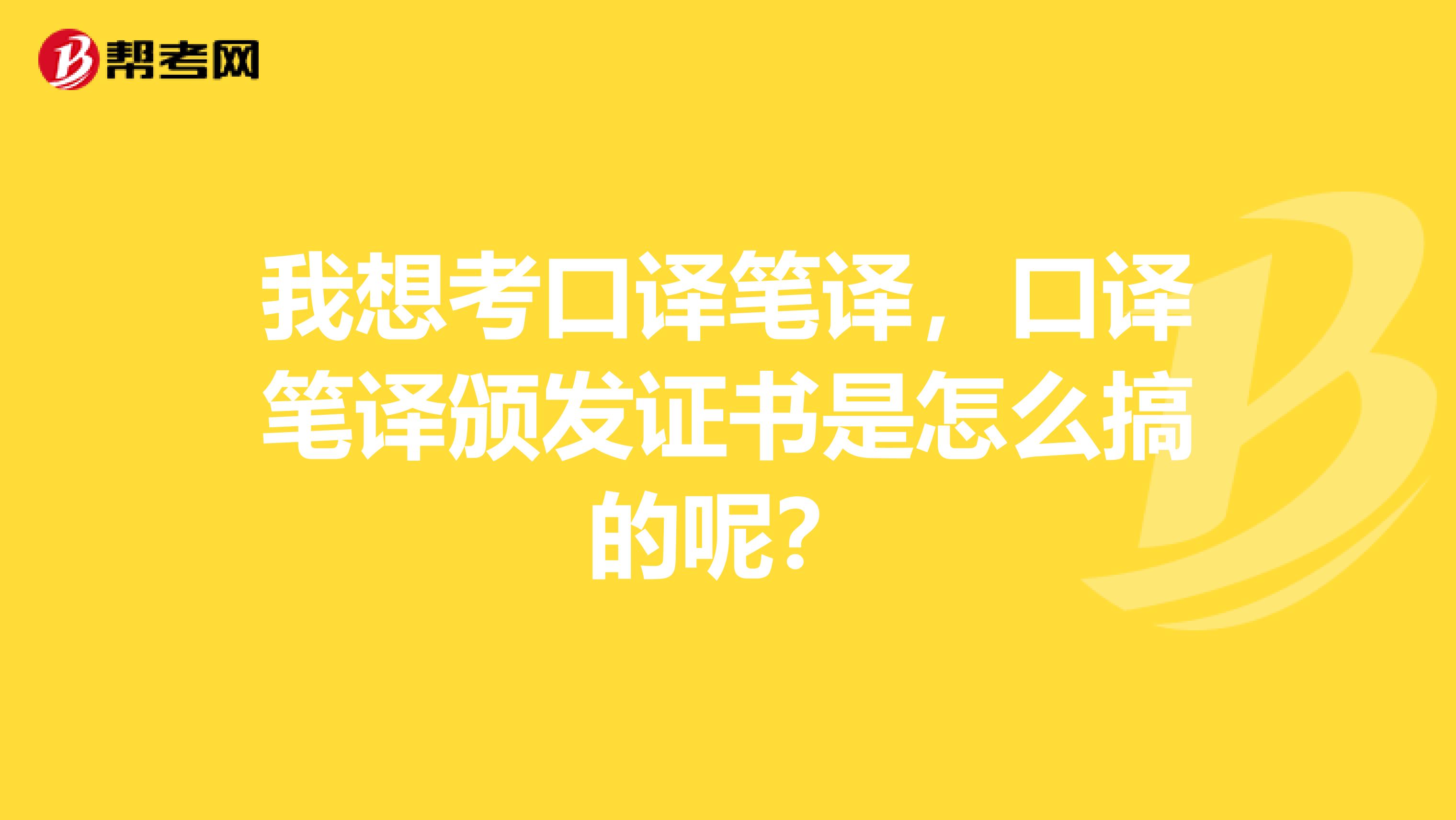 我想考口译笔译，口译笔译颁发证书是怎么搞的呢？