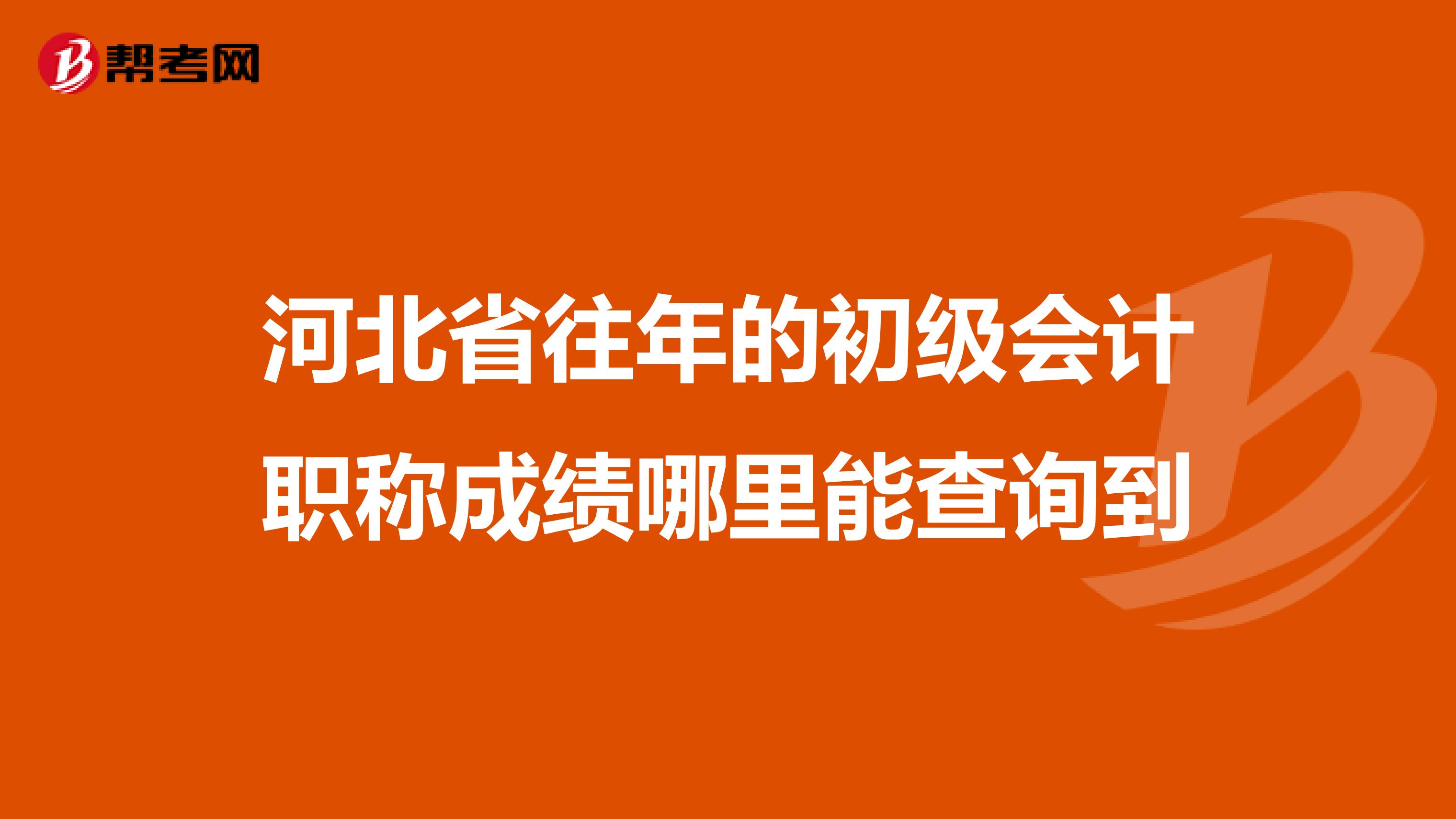 河北省往年的初级会计职称成绩哪里能查询到