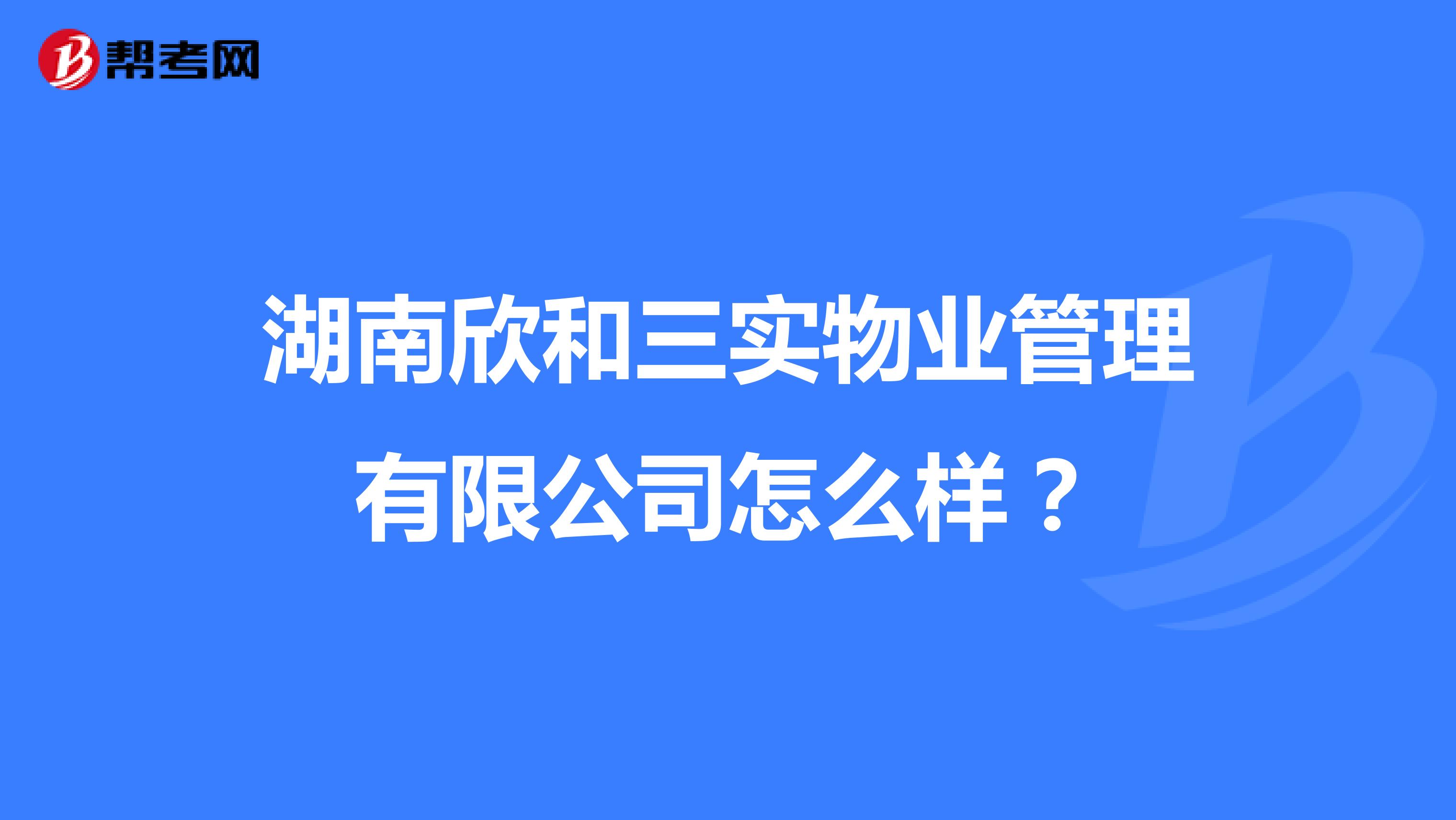 湖南欣和三实物业管理有限公司怎么样？