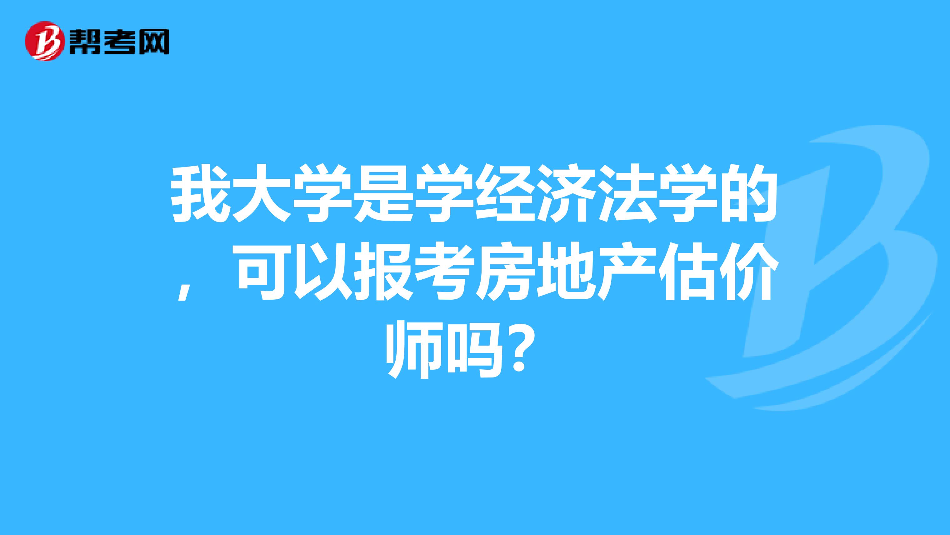 我大学是学经济法学的,可以报考房地产估价师吗?