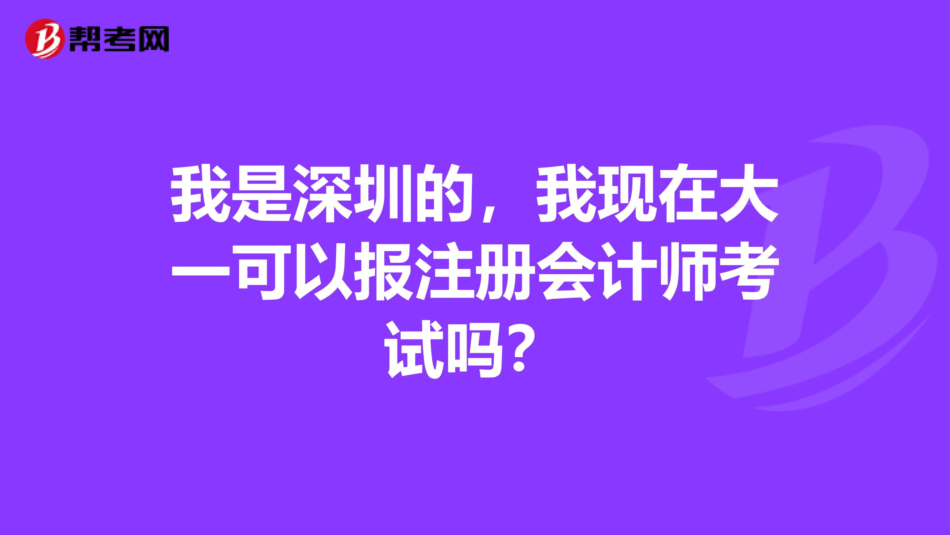 我是深圳的，我現(xiàn)在大一可以報(bào)注冊(cè)會(huì)計(jì)師考試嗎？