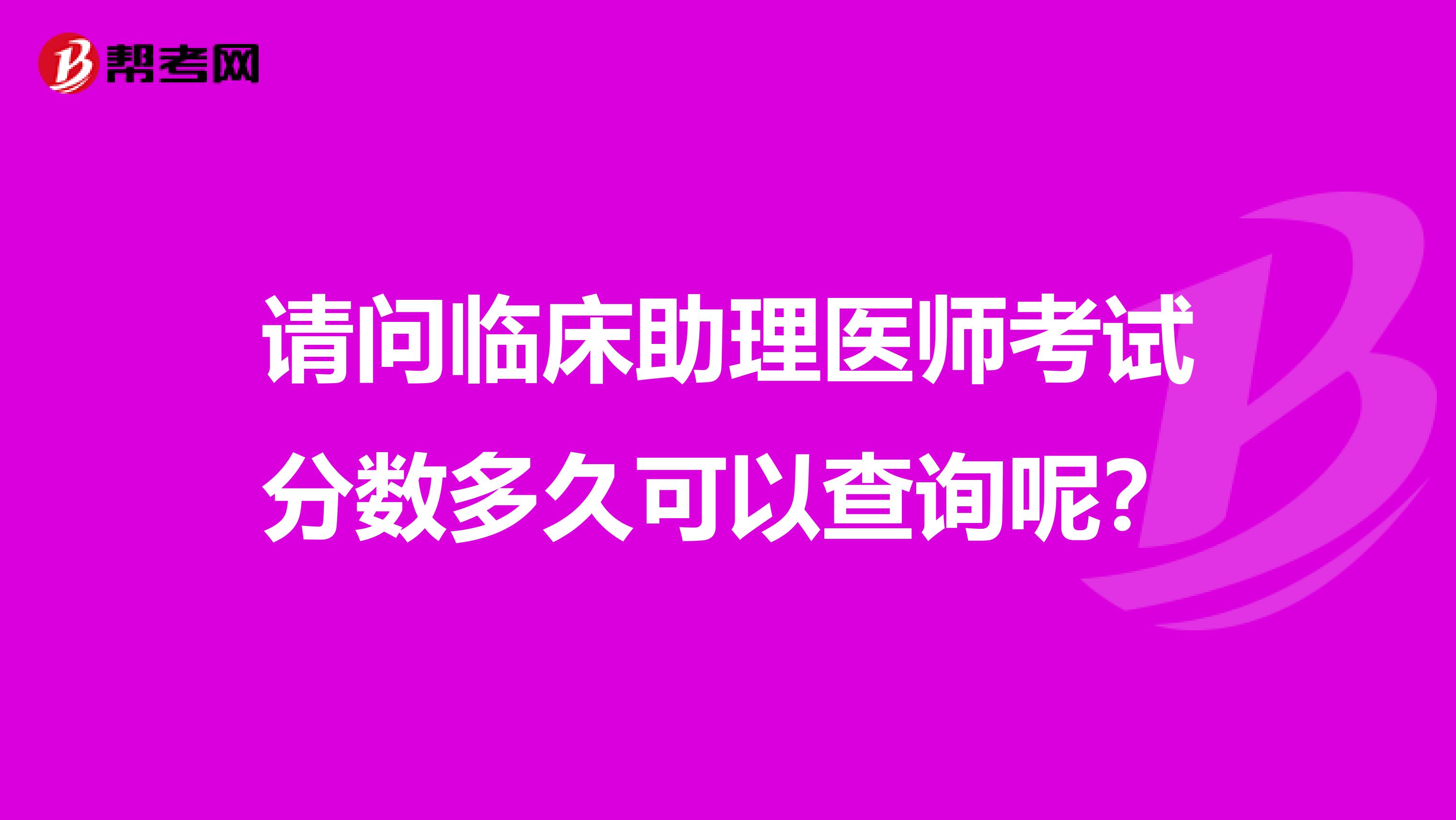 請(qǐng)問(wèn)臨床助理醫(yī)師考試分?jǐn)?shù)多久可以查詢呢？