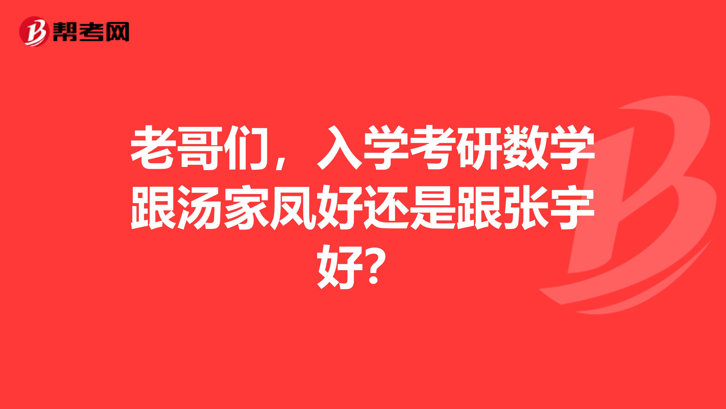 老哥们，入学考研数学跟汤家凤好还是跟张宇好？