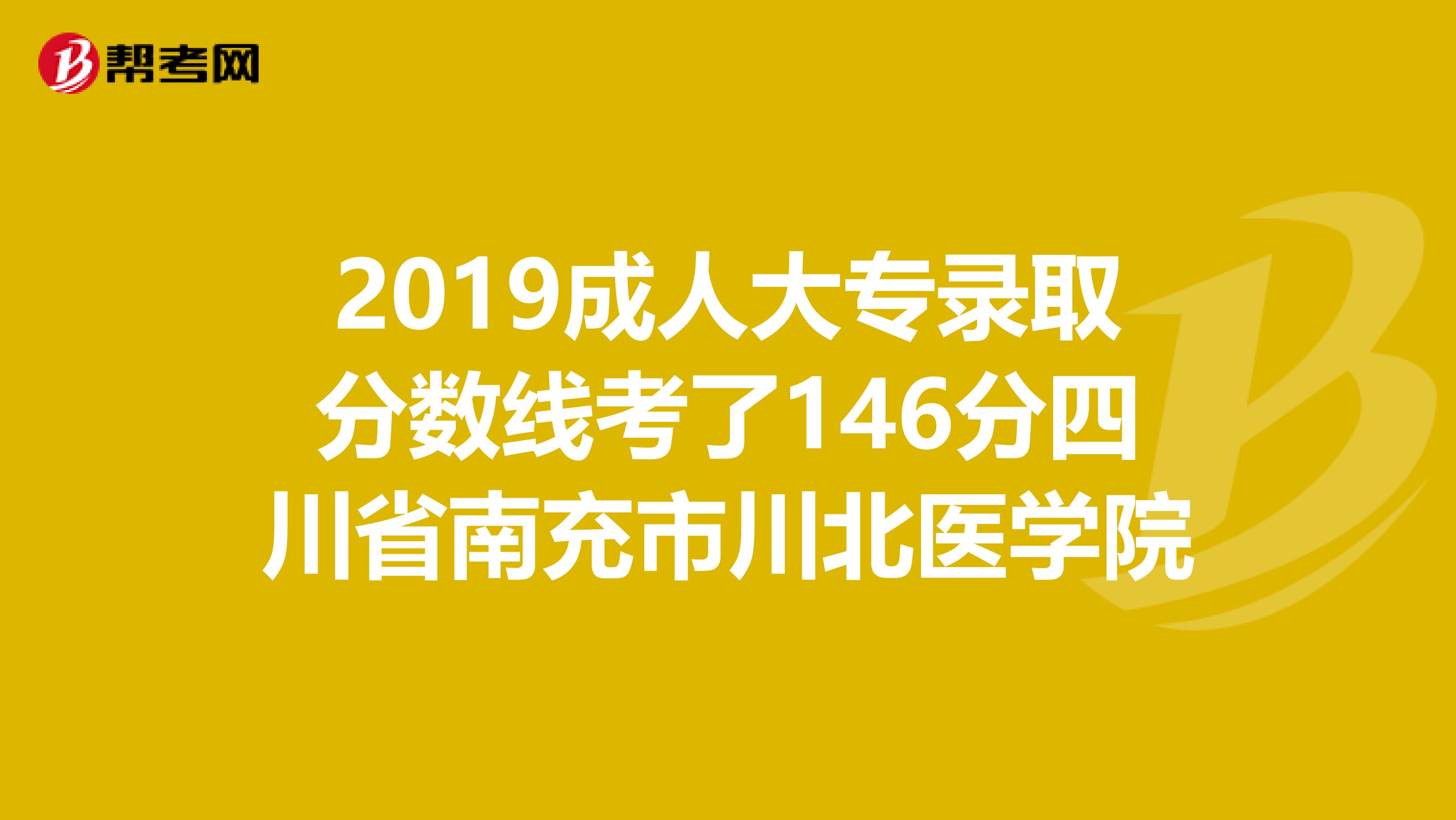 2019成人大专录取分数线考了146分四川省南充市川北医学院