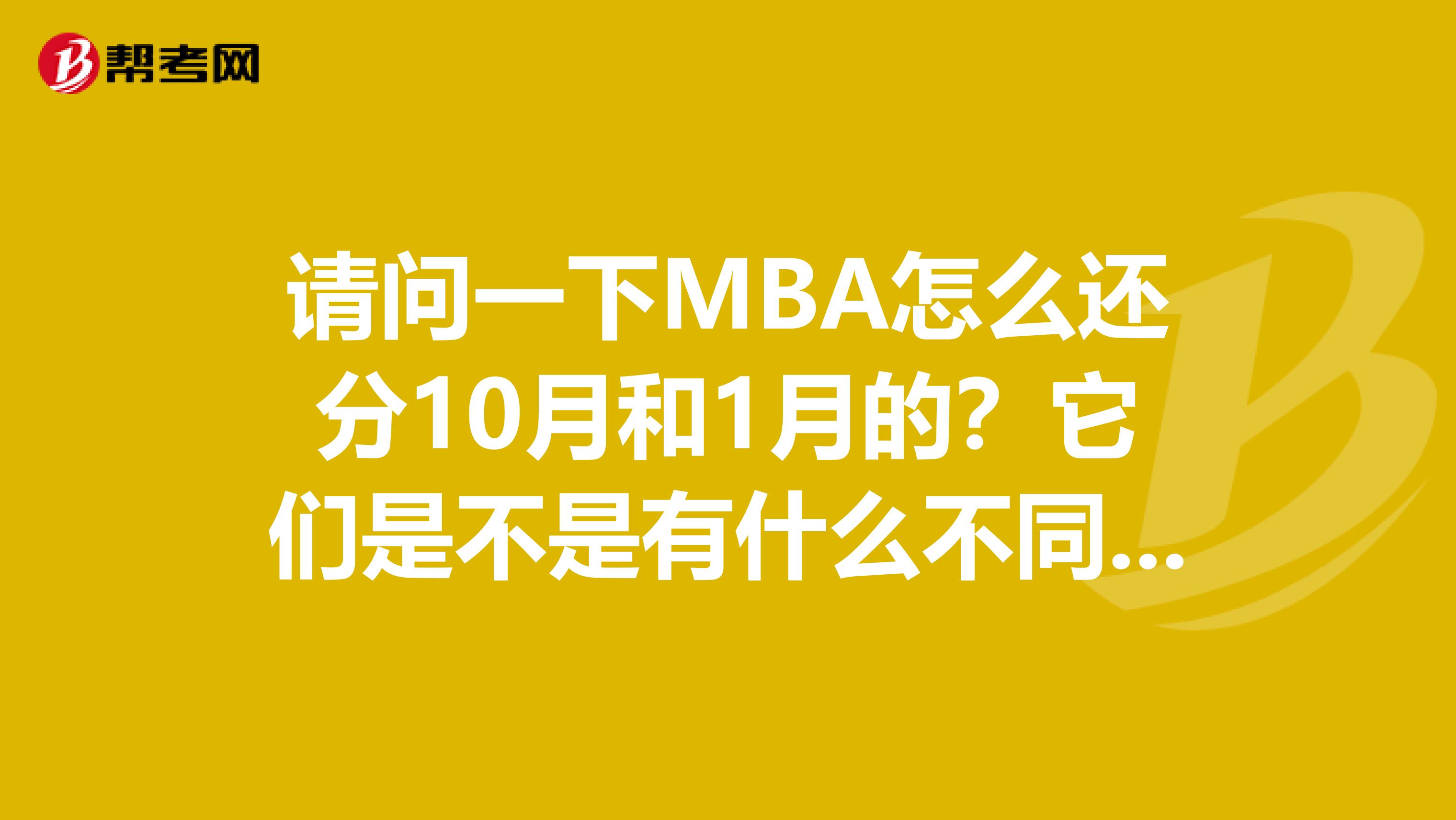 请问一下MBA怎么还分10月和1月的?它们是不是有什么不同的?求指教