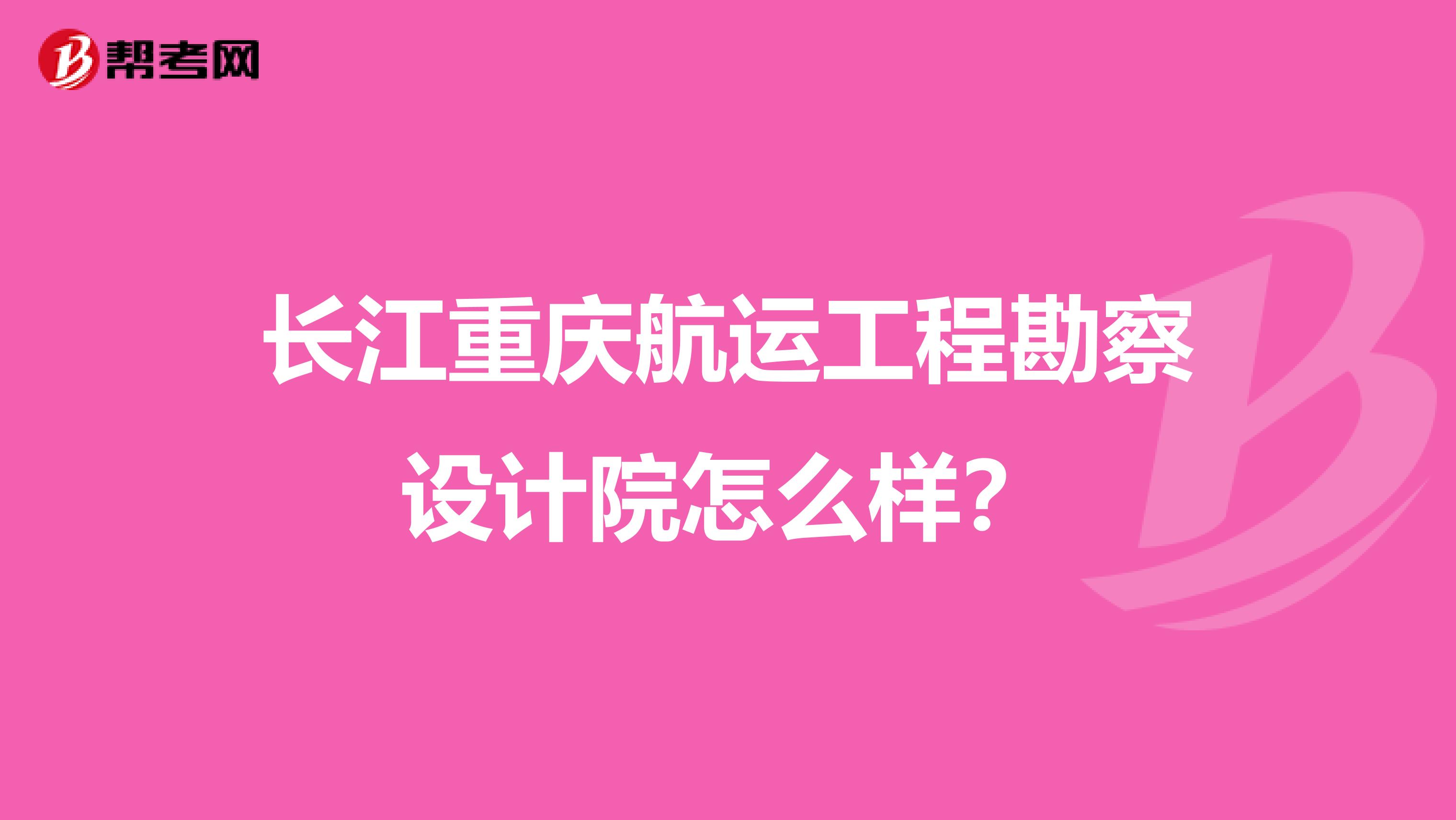 长江重庆航运工程勘察设计院怎么样？