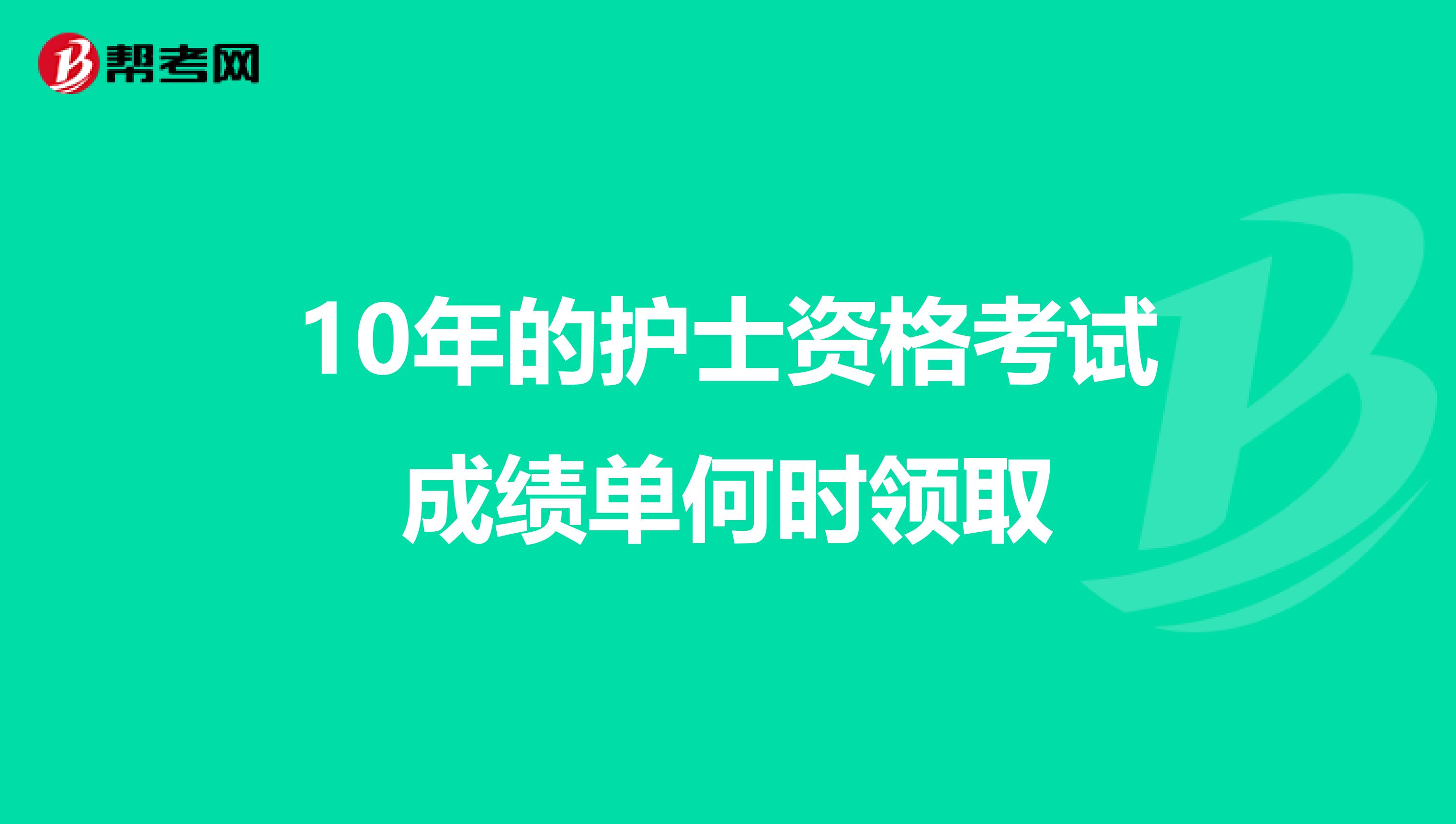 10年的护士资格考试成绩单何时领取