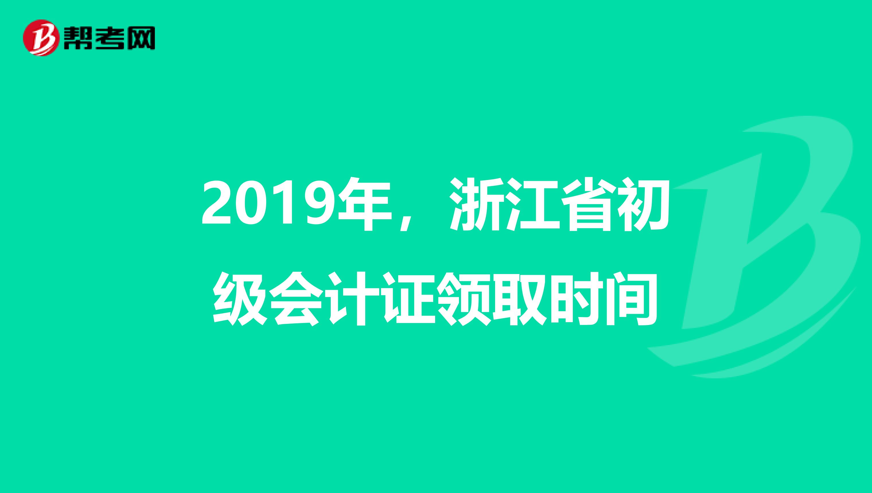 2019年，浙江省初级会计证领取时间