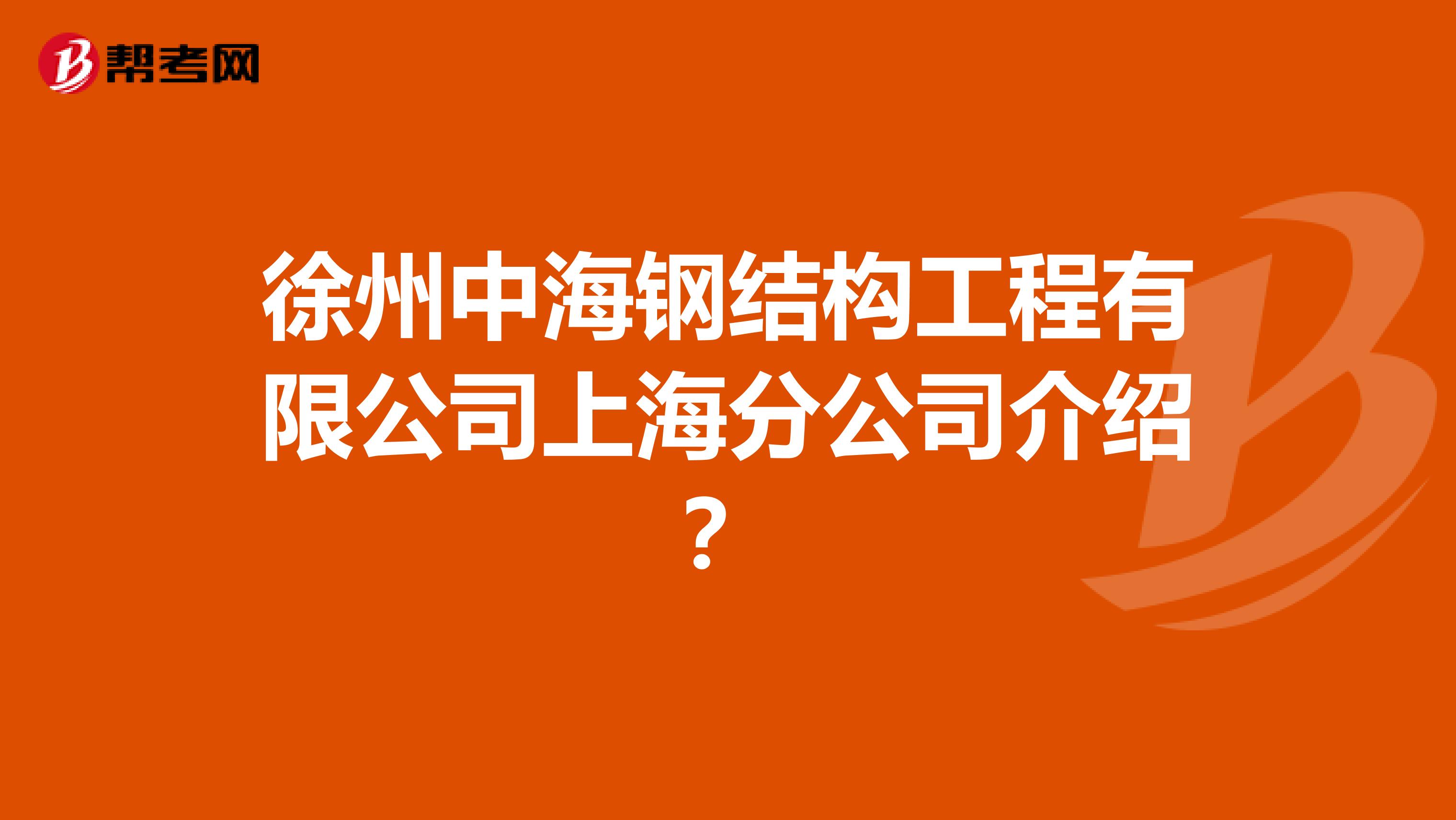 徐州中海钢结构工程有限公司上海分公司介绍？