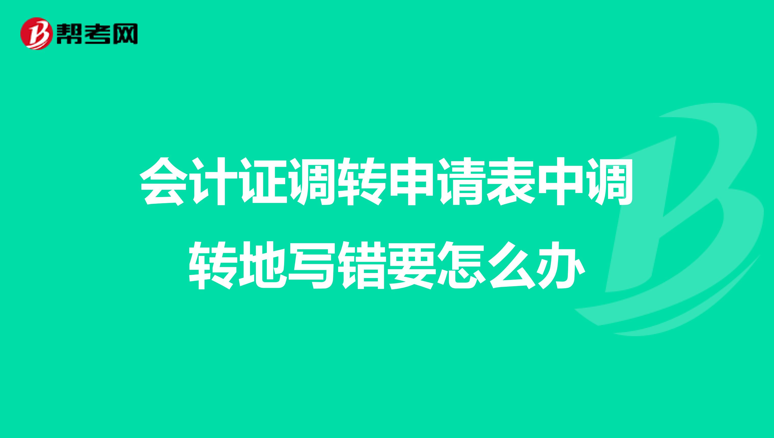 会计证调转申请表中调转地写错要怎么办