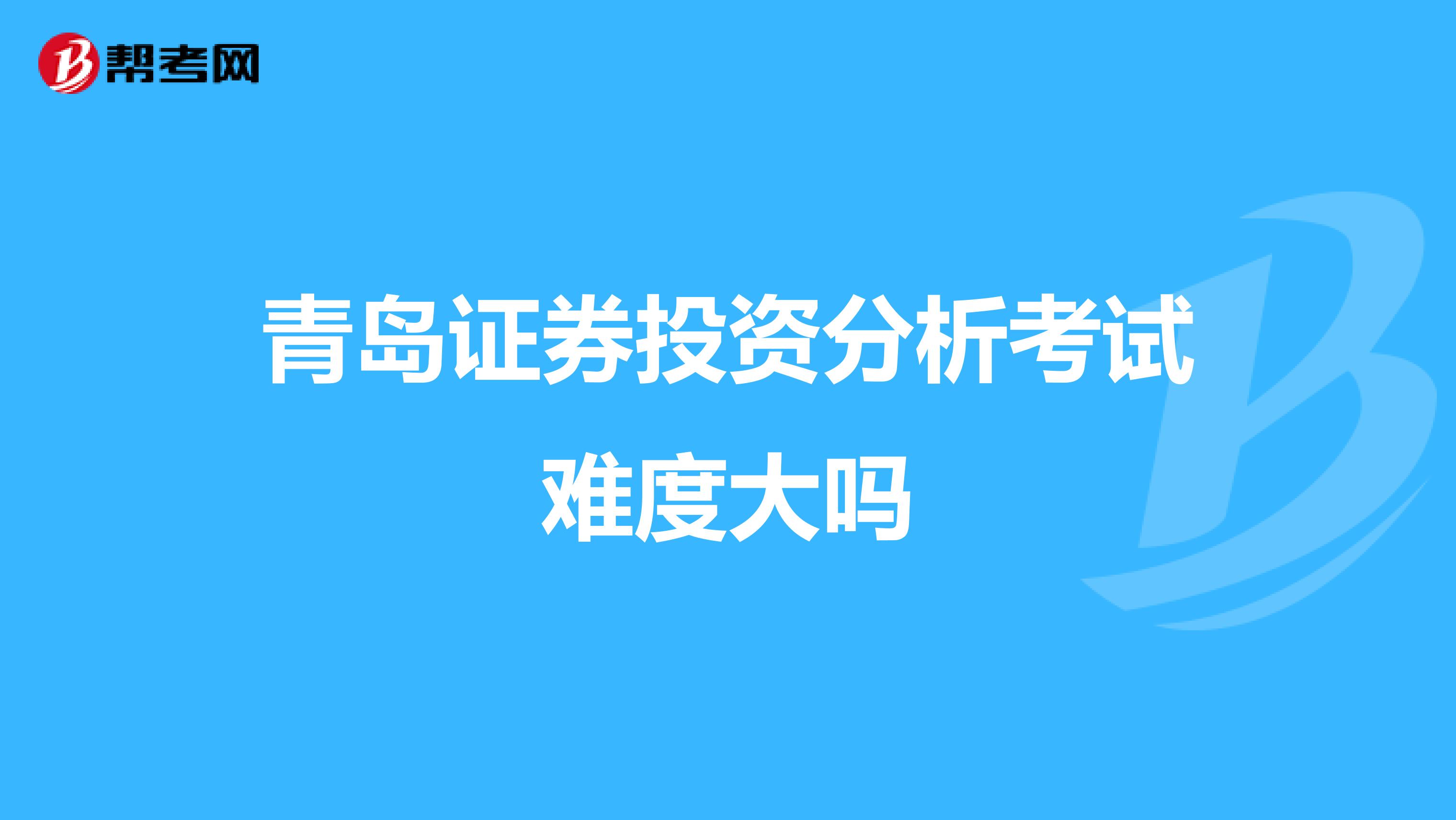 青岛证券投资分析考试难度大吗