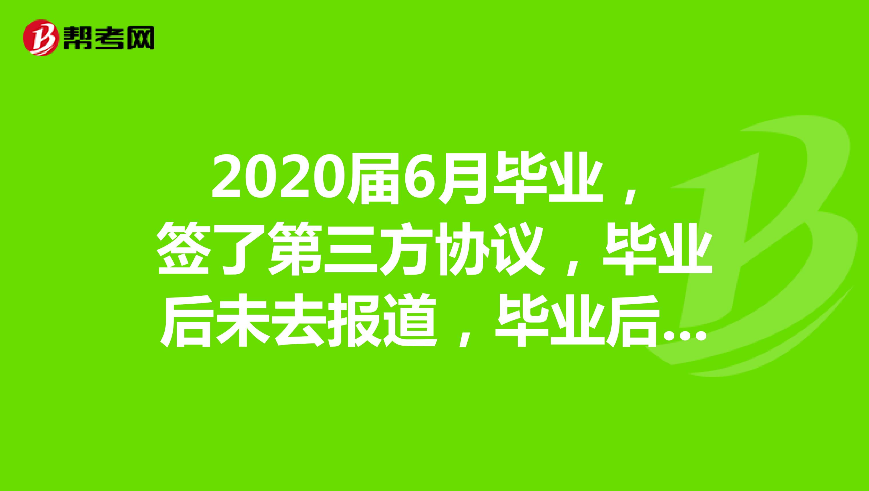 2020届6月毕业,签了第三方协议,毕业后未去报道,毕业后两年内能否以应届生报考公务员?