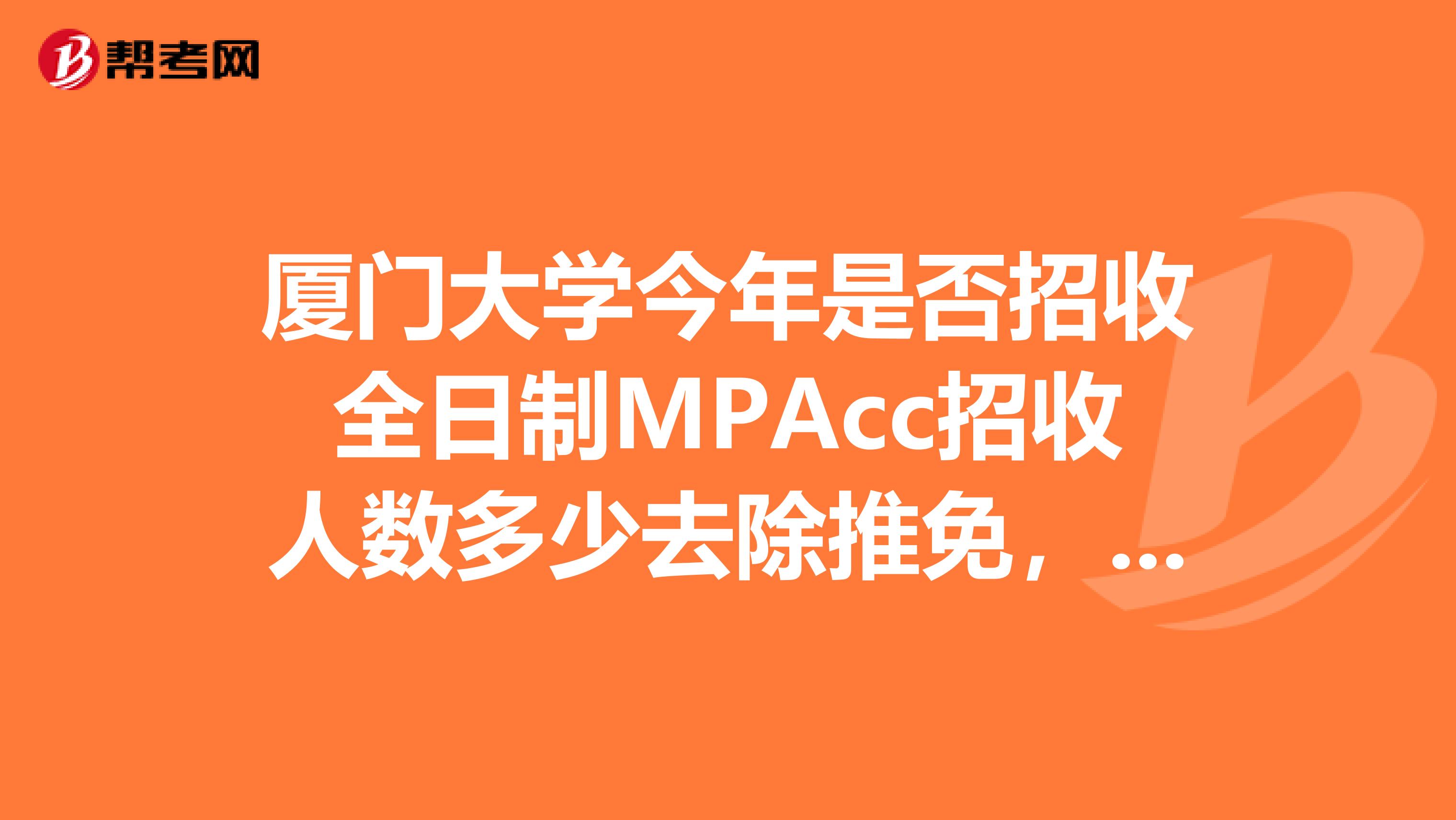 厦门大学今年是否招收全日制MPAcc招收人数多少去除推免，学费是多少