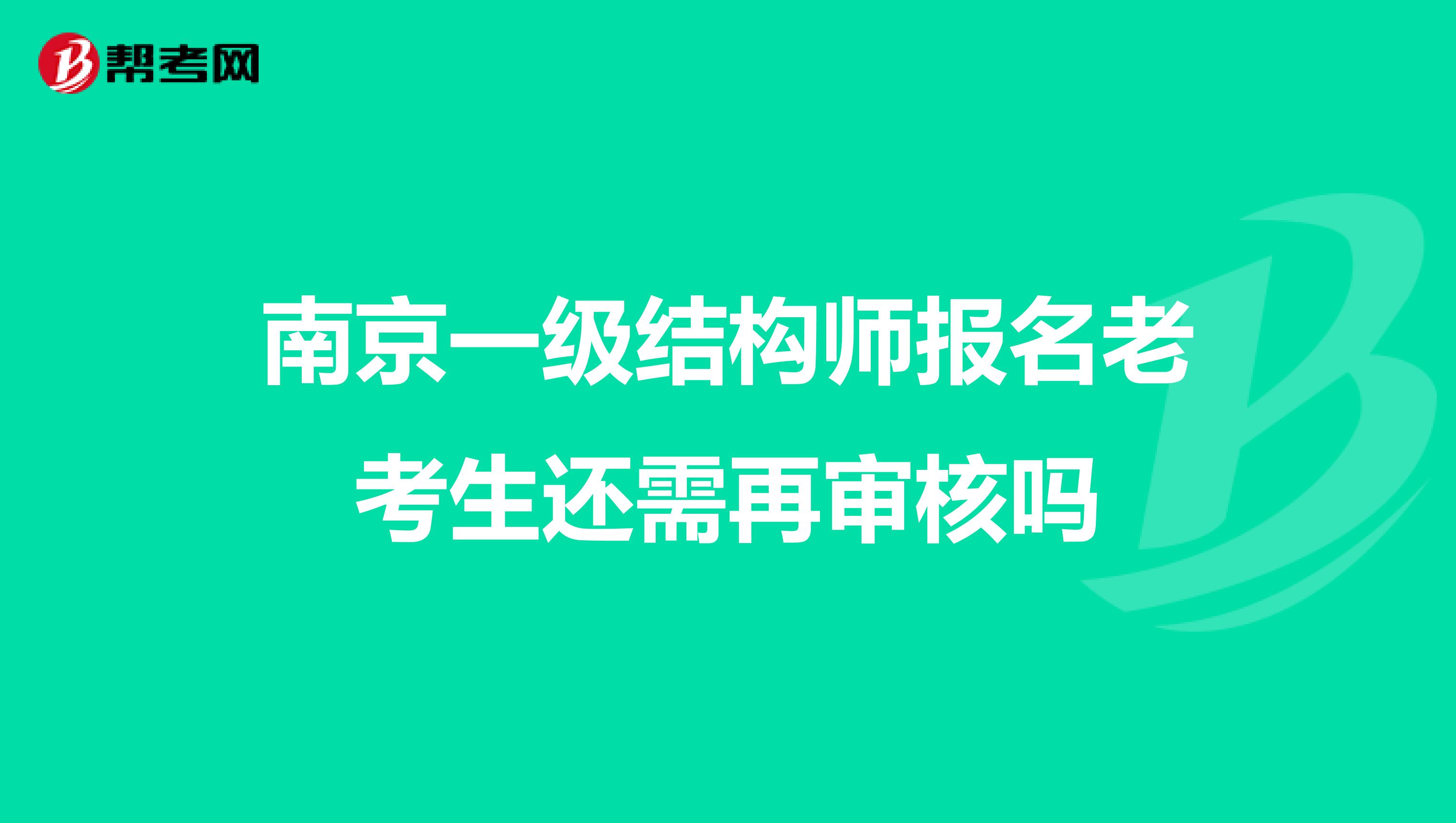 南京一级结构师报名老考生还需再审核吗