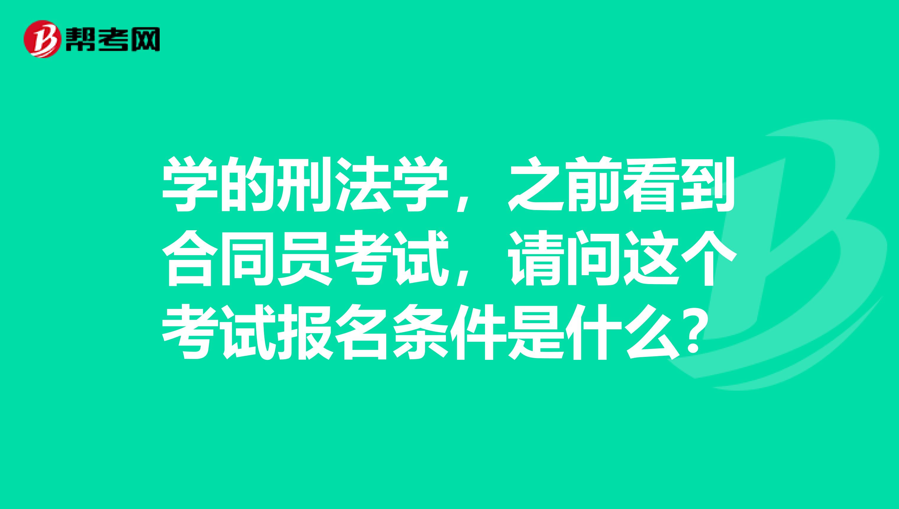 学的刑法学,之前看到合同员考试,请问这个考试报名条件是什么?