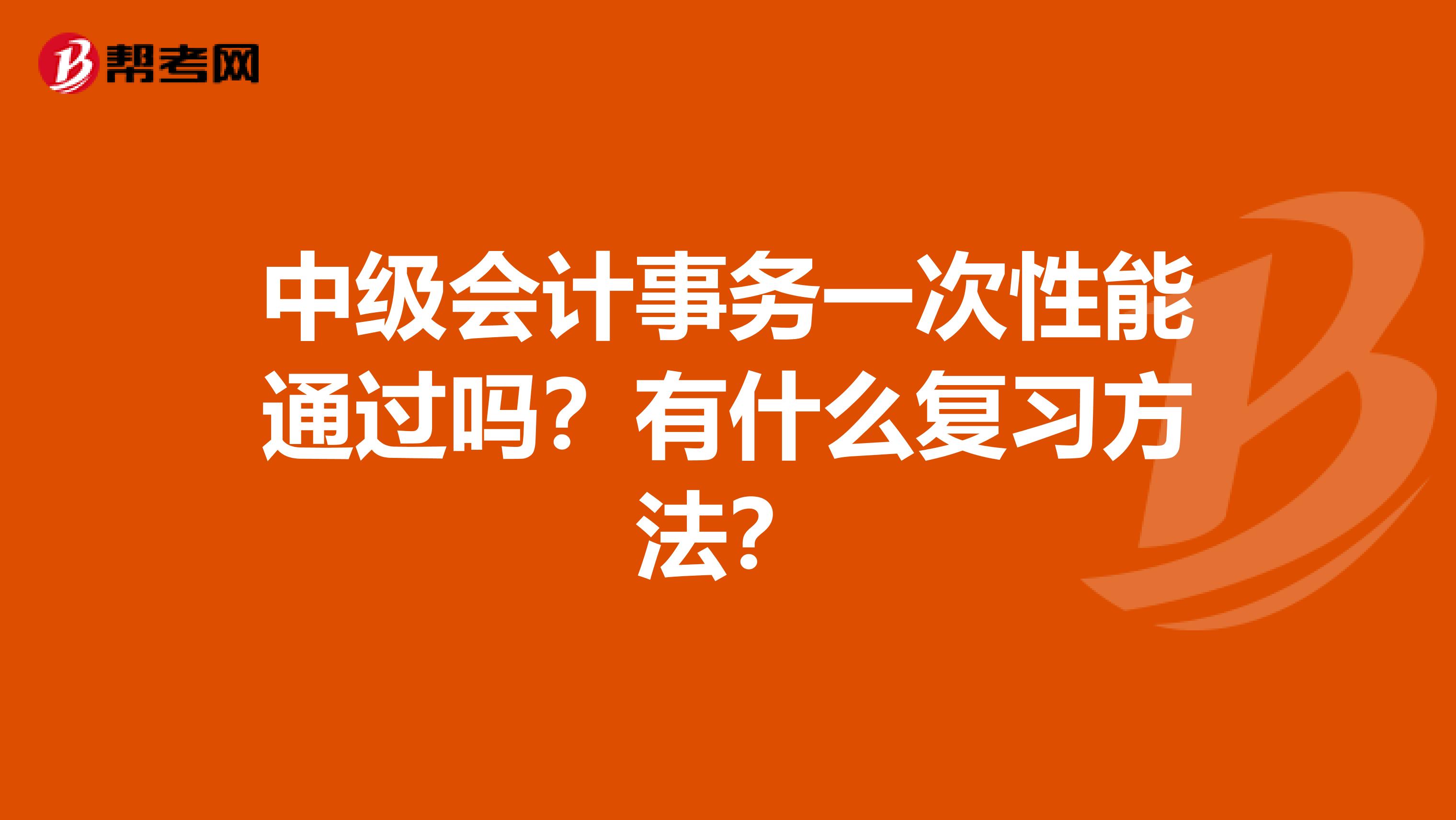 中级会计事务一次性能通过吗?有什么复习方法?