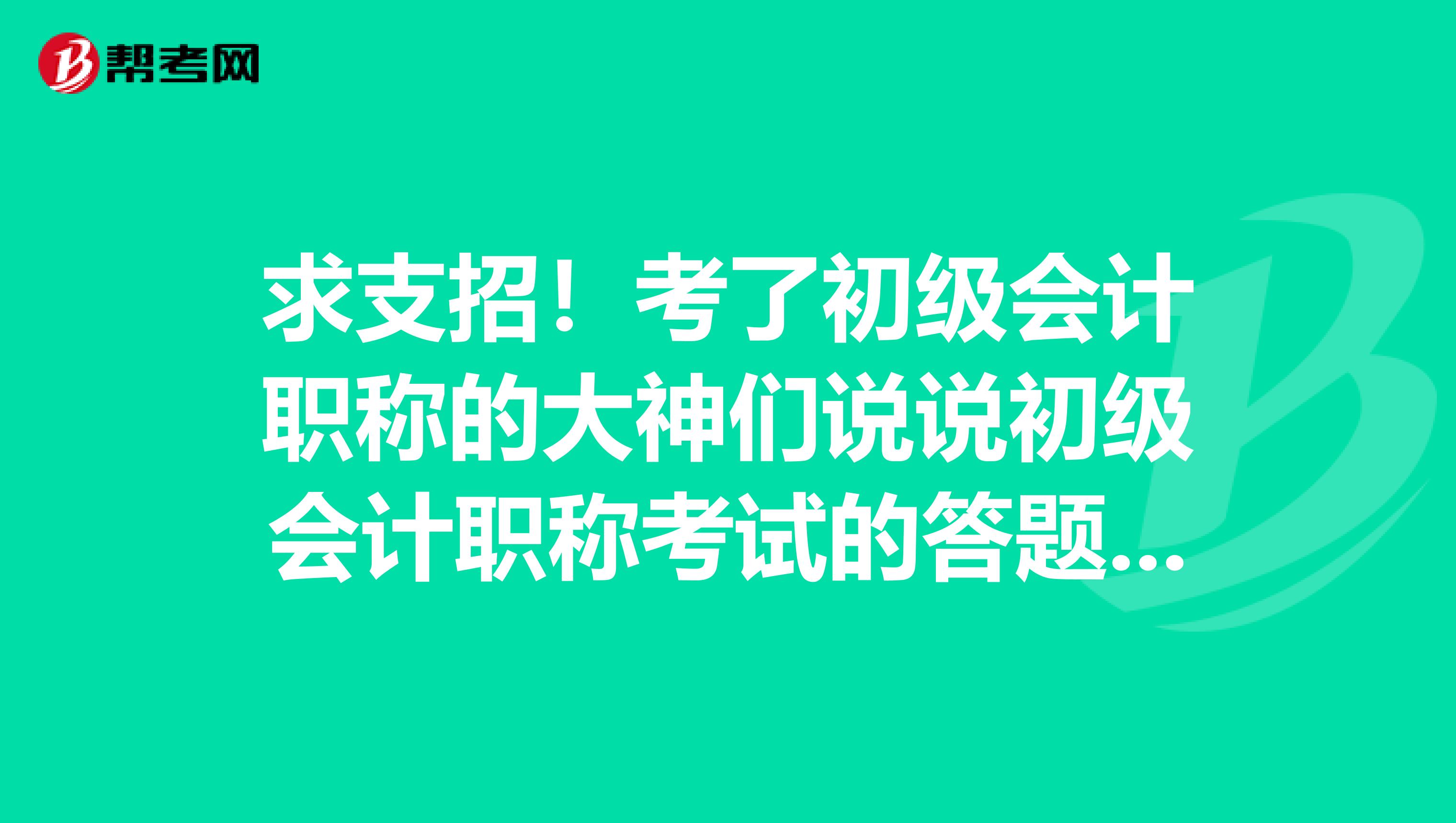 求支招!考了初级会计职称的大神们说说初级会计职称考试的答题技巧有哪些?